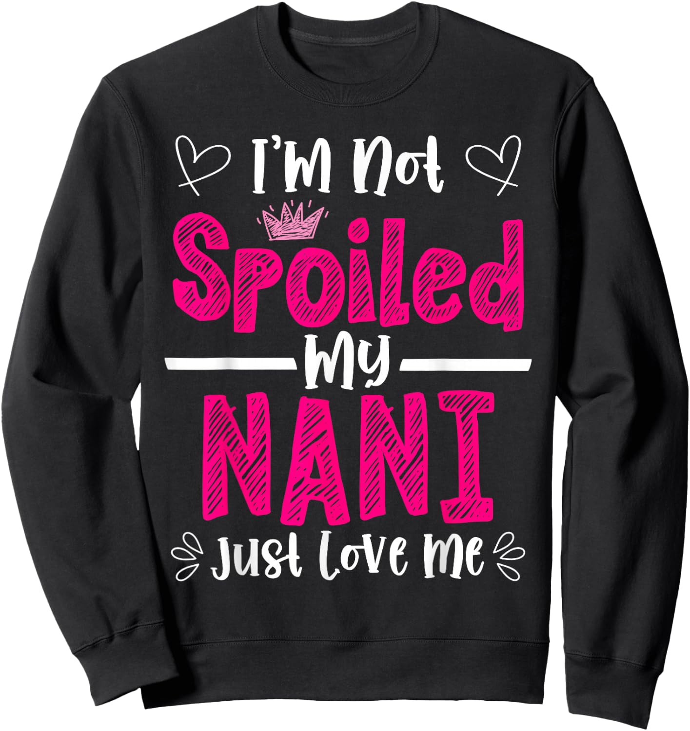 I'm Not Spoiled My Nani Just Loves Me Granddaughter Love Sweatshirt - Sweatshirt | Black