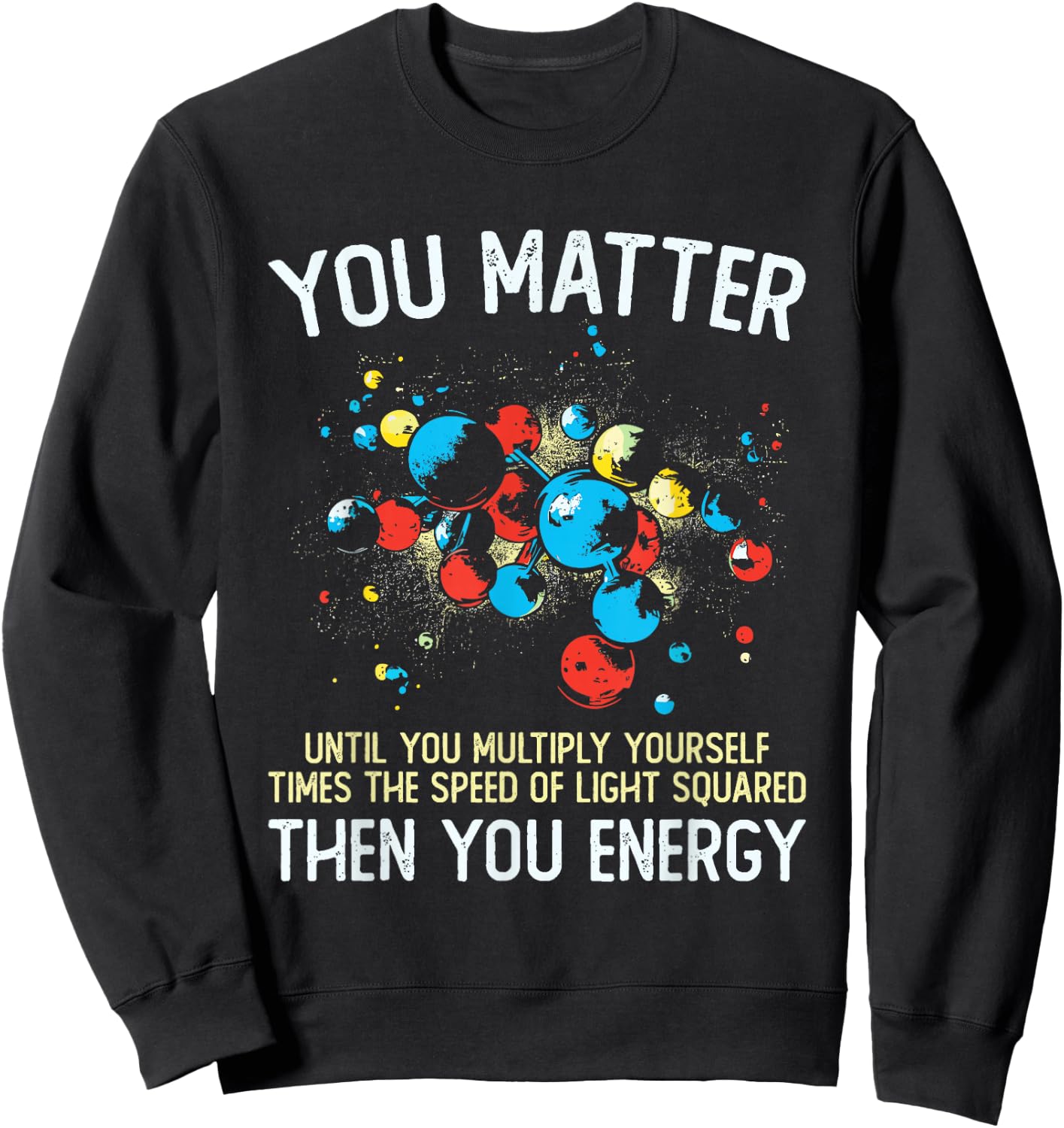 You Matter Unless You Multiply Then You Energy Funny Physics Sweatshirt - Sweatshirt | Black