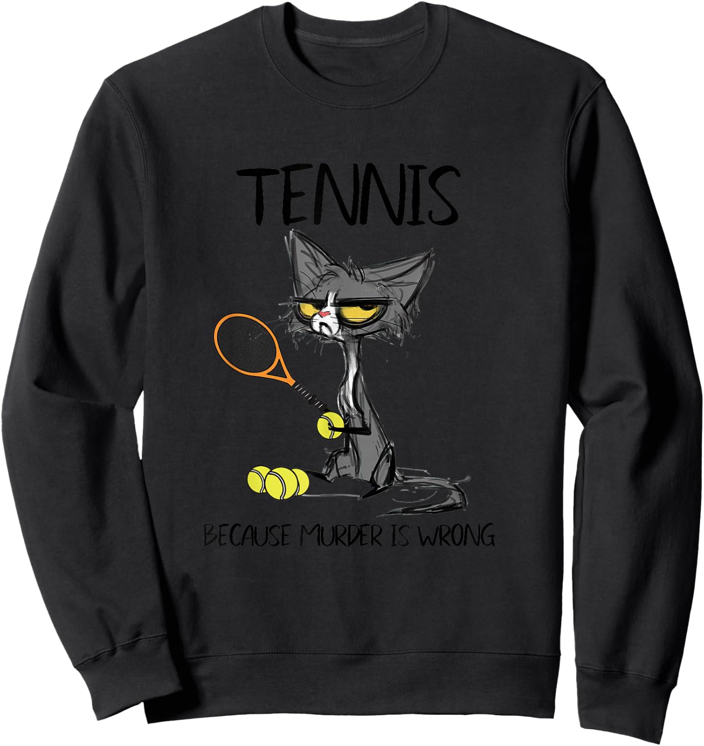 Tennis Because Murder is Wrong Funny Cat Plays Tennis Sweatshirt - Sweatshirt | Black
