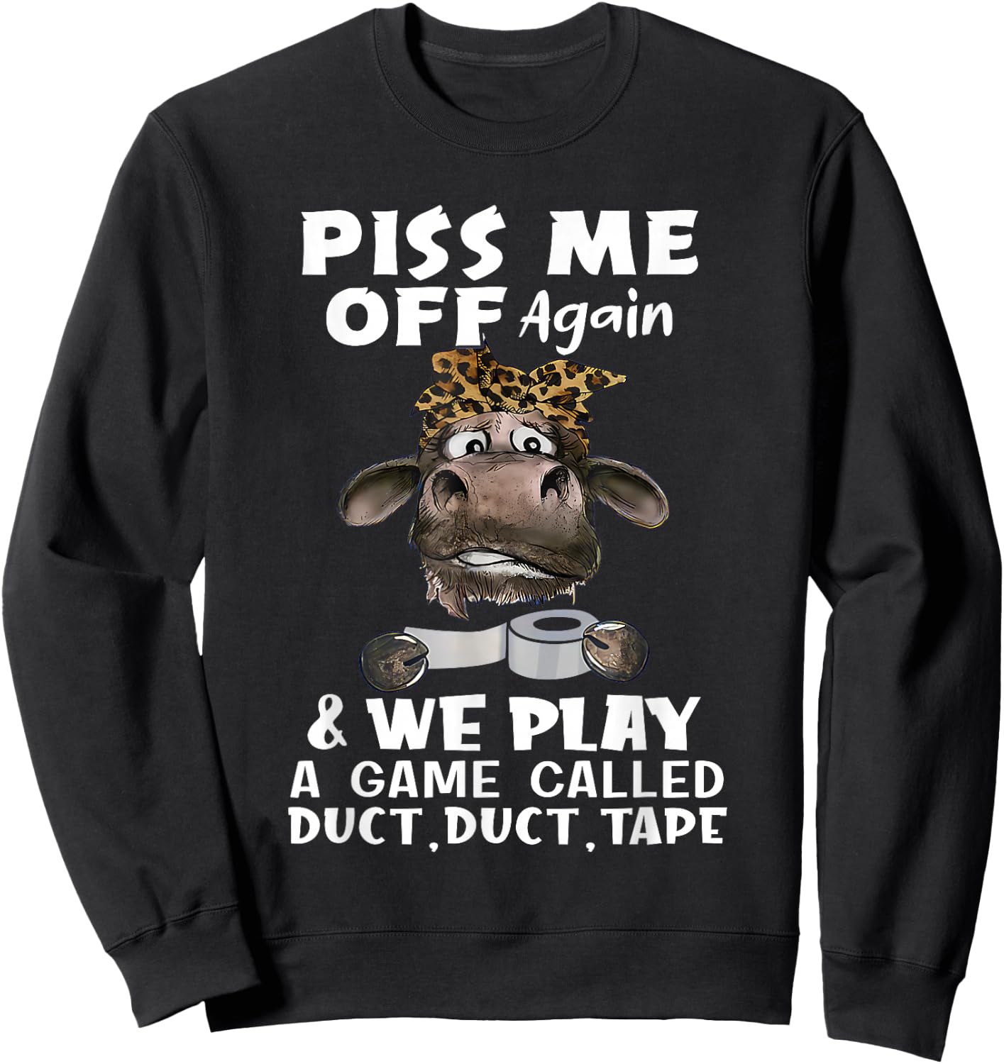 Piss Me Off Again & We Play A Game Called Duct Duct Tape Cow Sweatshirt - Sweatshirt | Black