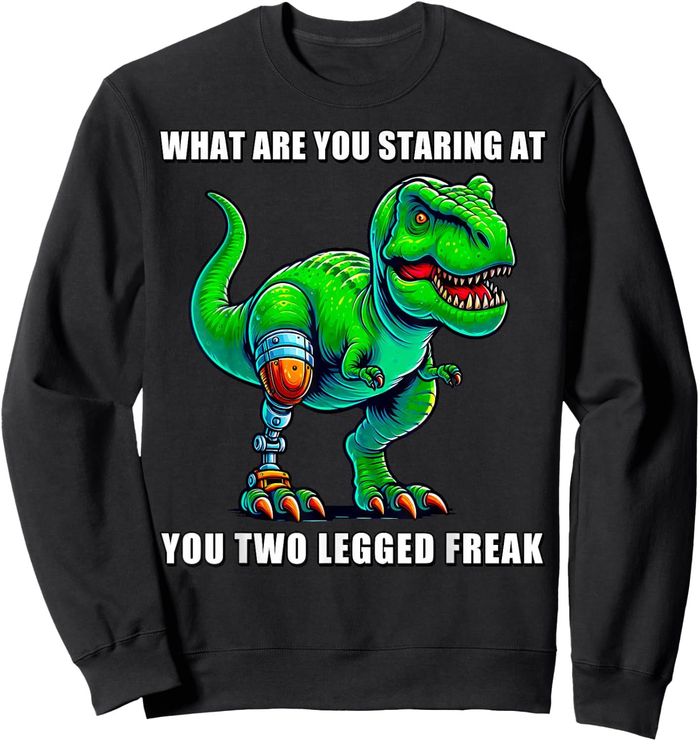 What Are You Staring at You Two Legged Freak Amputee T-Rex Sweatshirt - Sweatshirt | Black