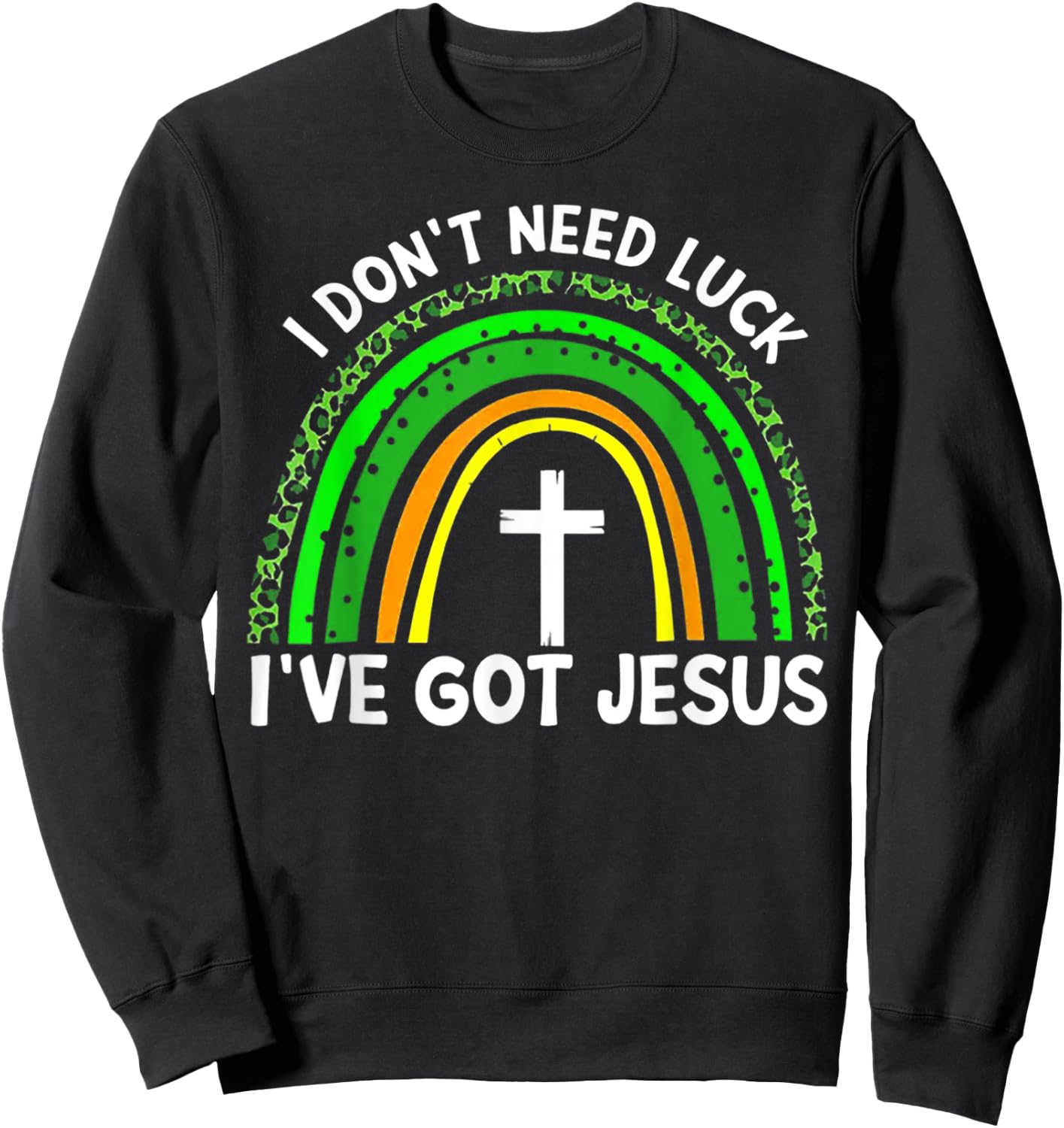 I Don't Need Luck I Have Jesus Rainbow Shamrock Irish Sweatshirt - Sweatshirt | Black