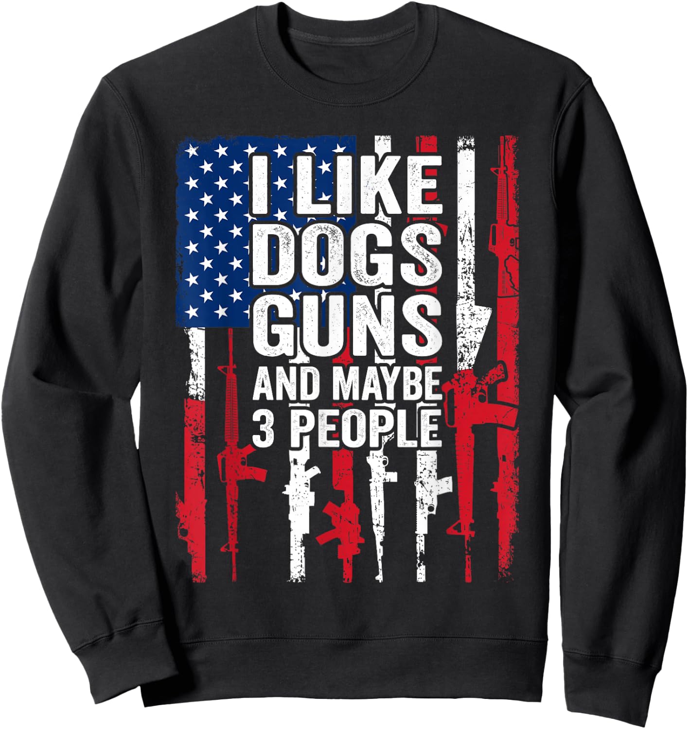 I Like Dogs Guns and Maybe 3 People - Funny Gun Sweatshirt - Sweatshirt | Black