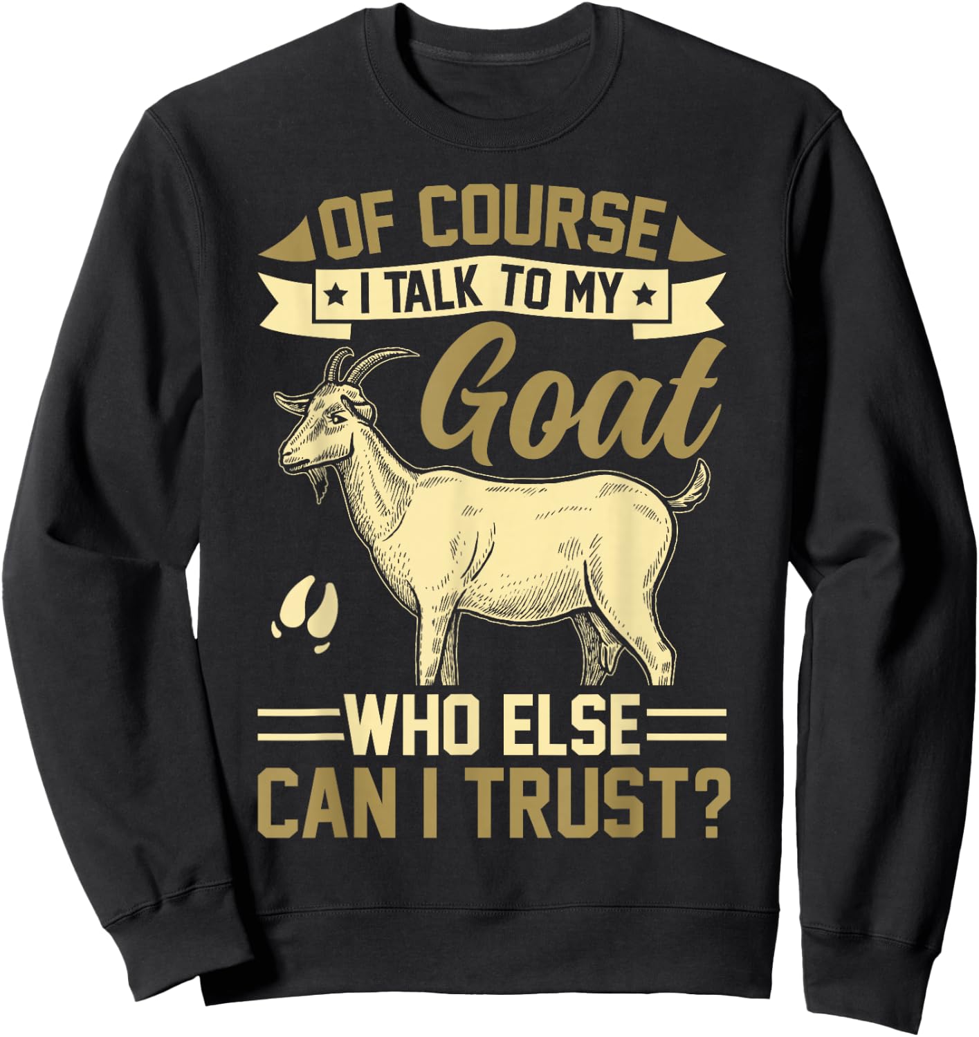 Of Course I Talk To My Goat Who Else Can I Trust? Sweatshirt - Sweatshirt | Black