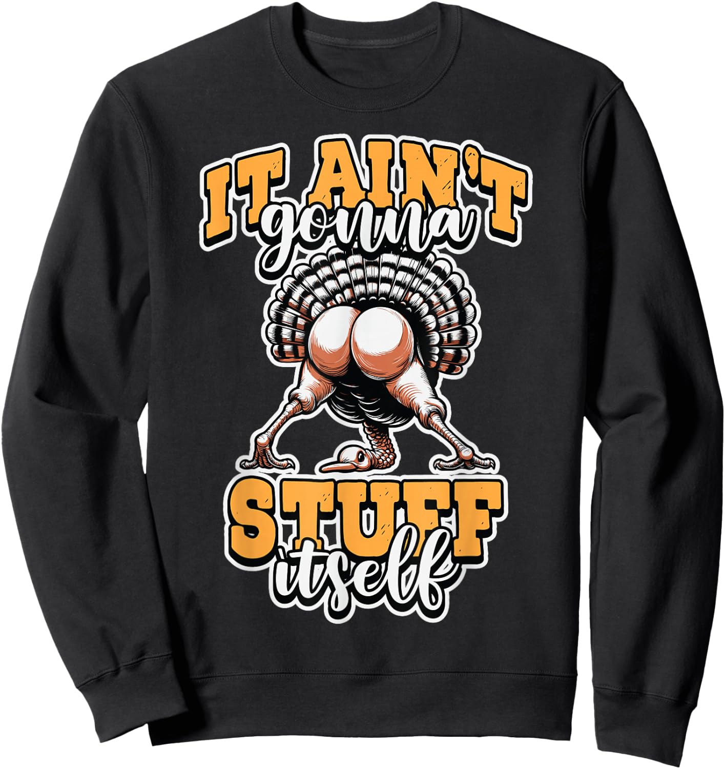 Funny It Ain’t Gonna Stuff Itself Turkey Thanksgiving Humor Sweatshirt - Sweatshirt | Black