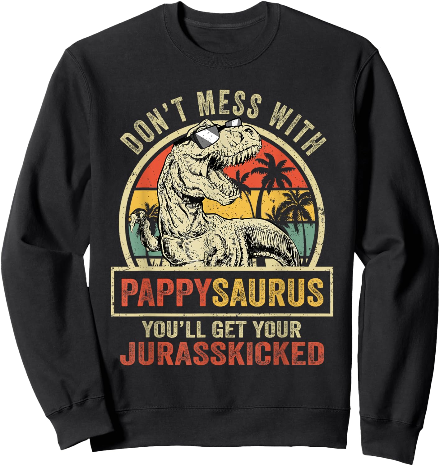 Dont Mess With Pappysaurus Youll Get Jurasskicked Vintage Sweatshirt - Sweatshirt | Black