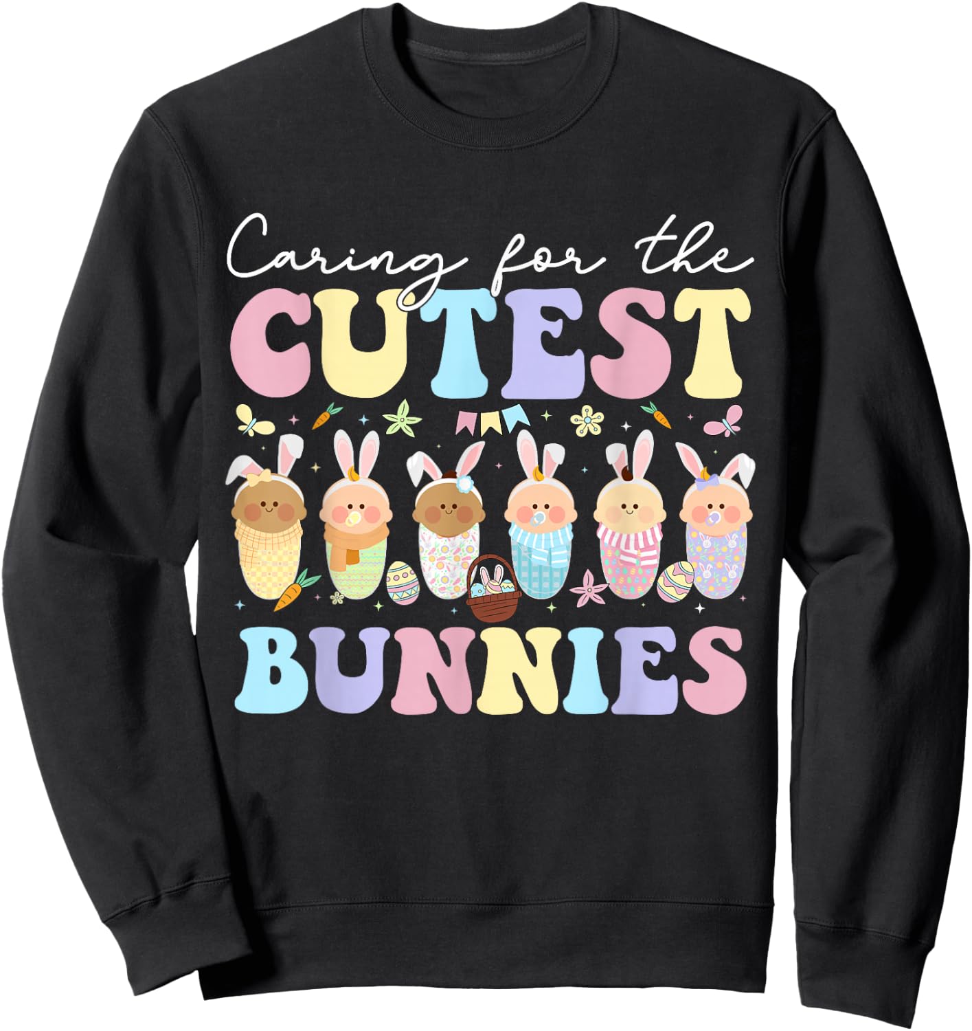 Caring For The Cutest Bunnies Easter Mother Baby L&D NICU Sweatshirt - Sweatshirt | Black