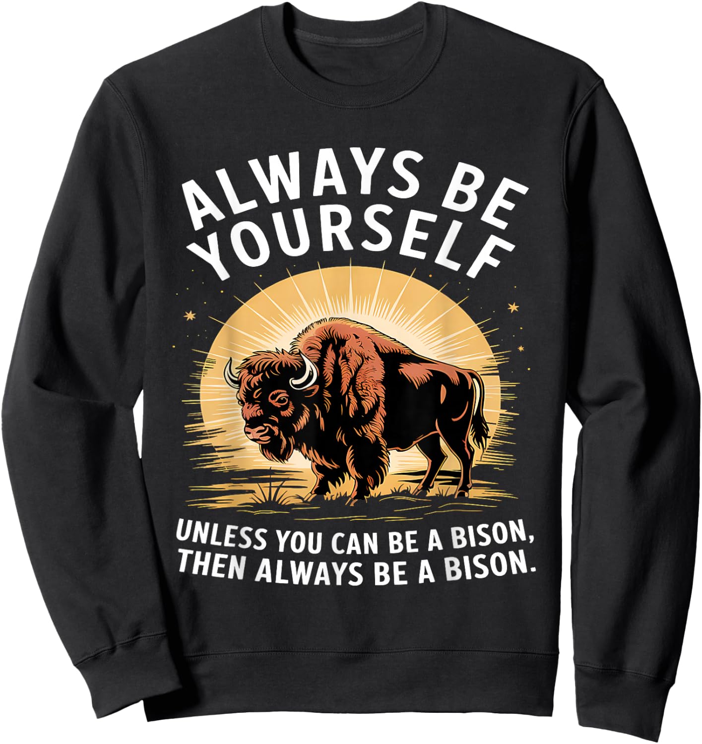 Bison Lover Always Be Yourself Unless You Can Be a Bison Sweatshirt - Sweatshirt | Black