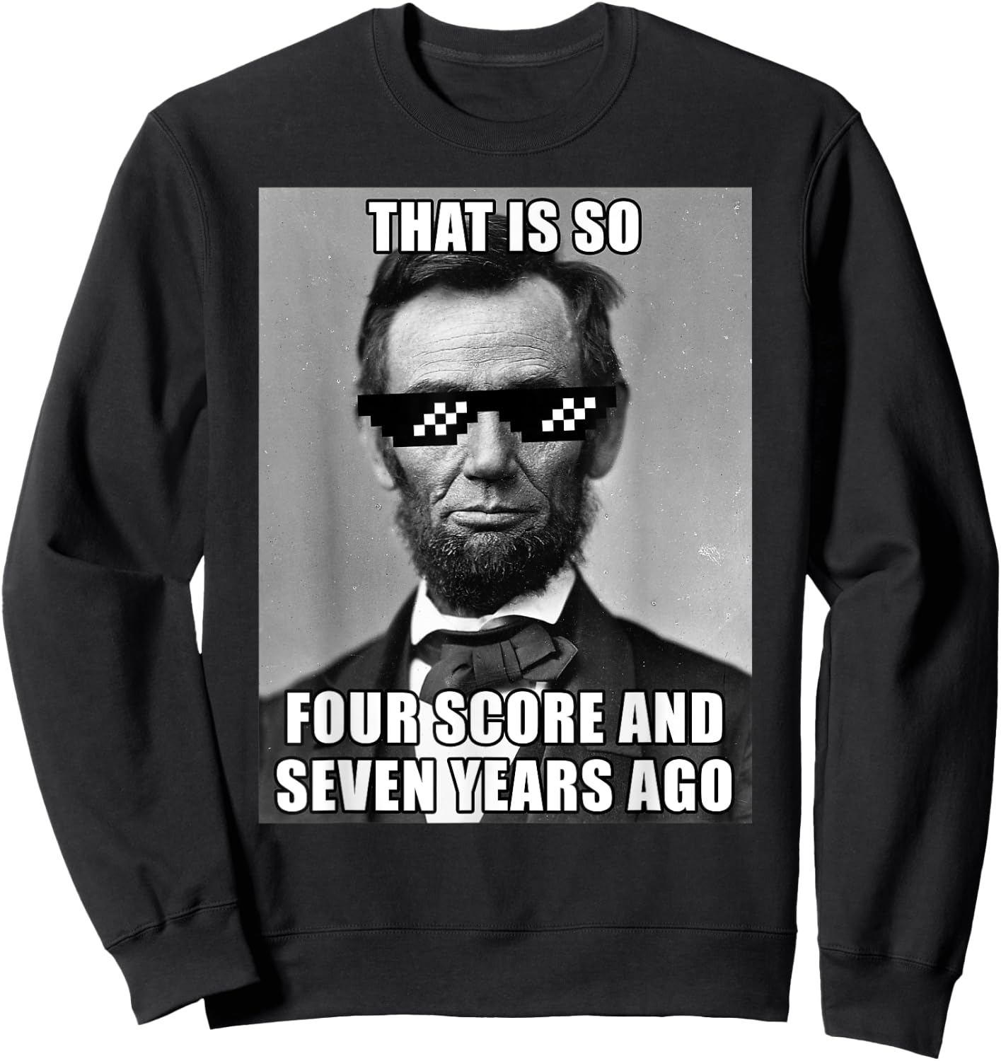 Funny Abe Lincoln That is So Four Score and Seven Years Ago Sweatshirt - Sweatshirt | Black
