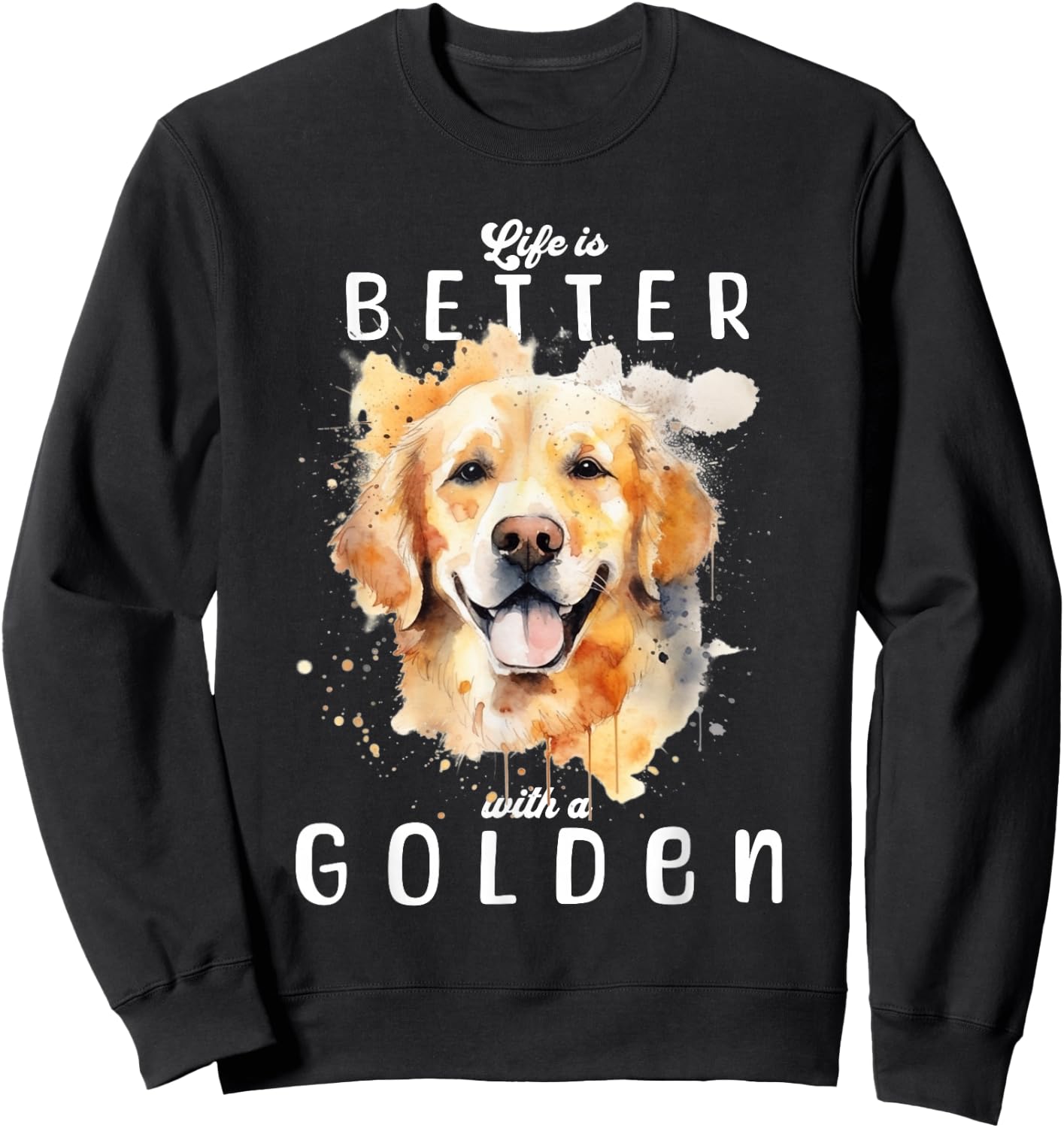 Life is Better with a Golden Retriever Colorful Watercolor Sweatshirt - Sweatshirt | Black