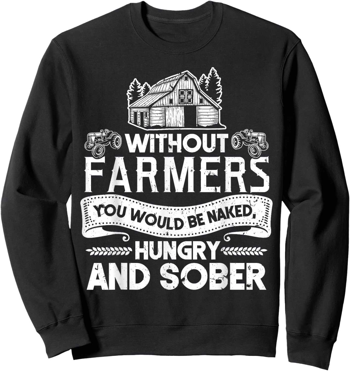 Without Farmers You Would Be Naked Hungry And Sober Sweatshirt - Sweatshirt | Black