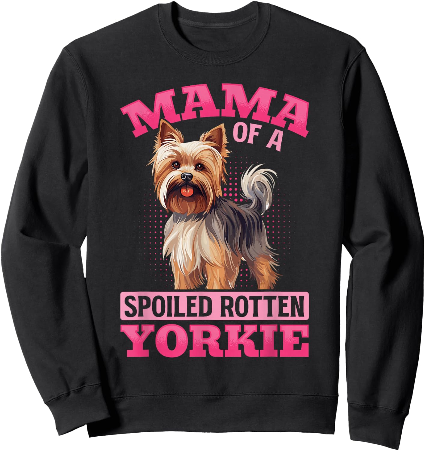 Yorkshire Terrier Dog Yorkie Mama of a Spoiled Rotten Yorkie Sweatshirt - Sweatshirt | Black