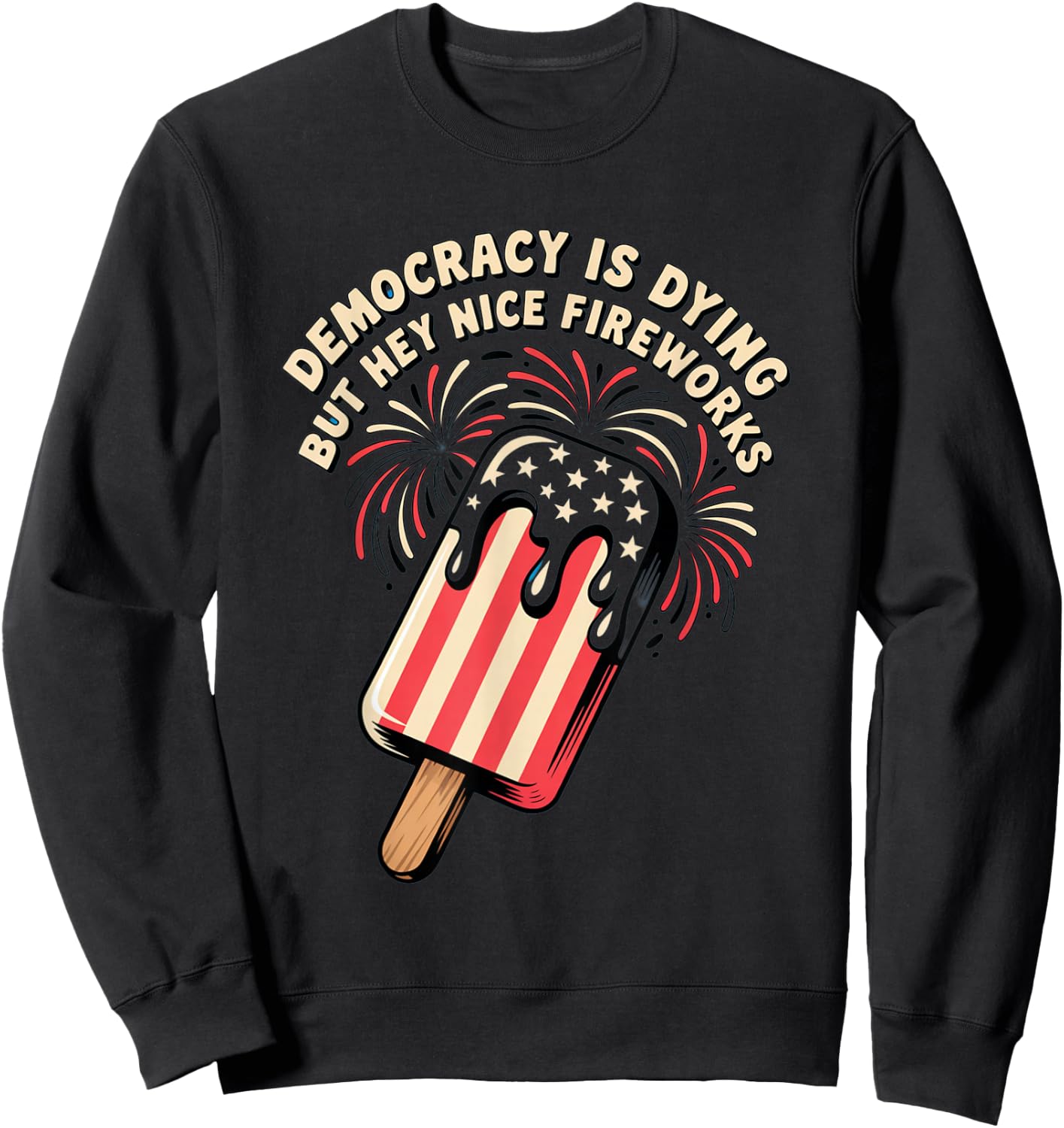 Democracy Is Dying But Hey Nice Fireworks 4th of July Retro Sweatshirt - Sweatshirt | Black