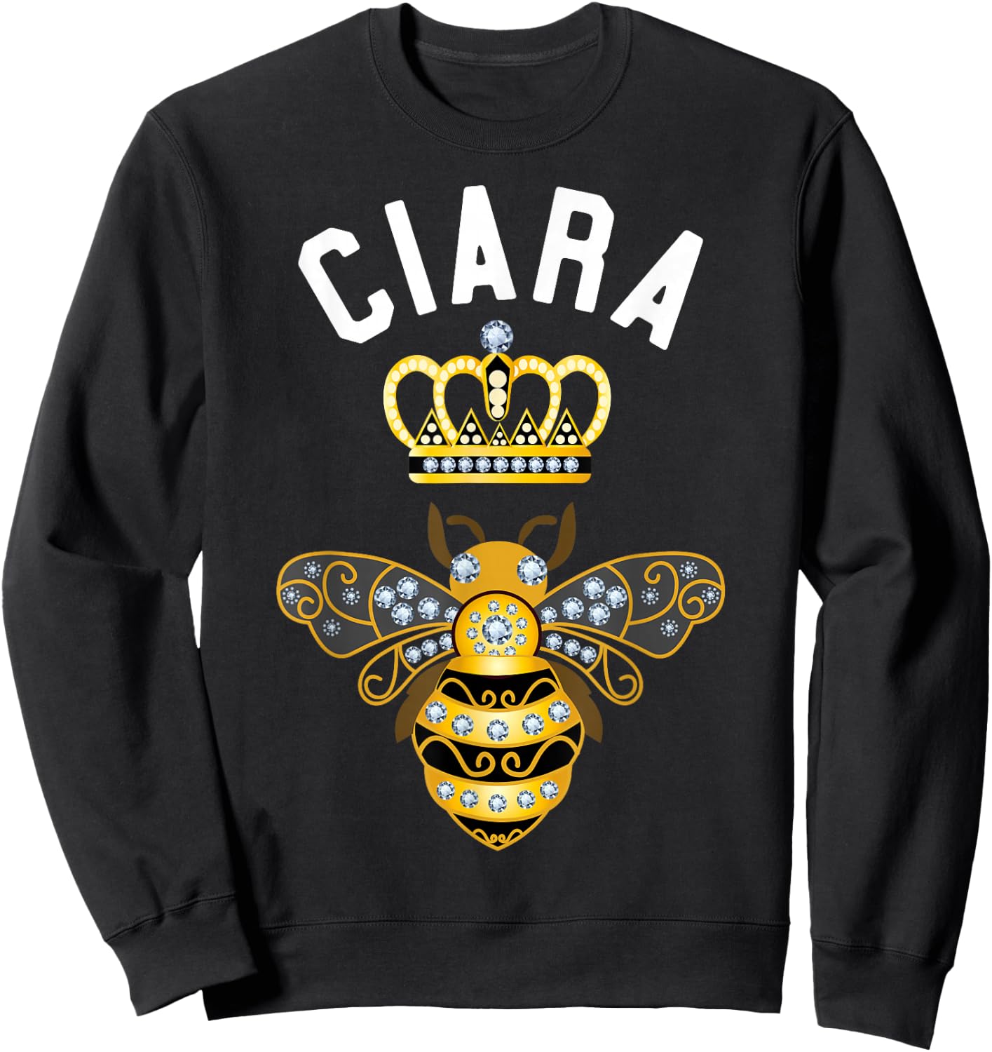 Ciara Name Ciara Birthday Gifts Queen Crown Bee Ciara Sweatshirt - Sweatshirt | Black