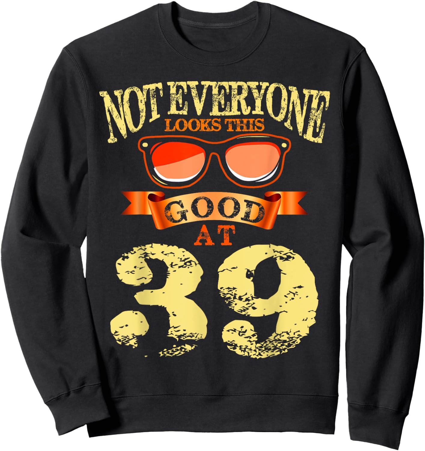 Not Everyone Look This Good At 39th Birthday 39 Yrs Old Sweatshirt - Sweatshirt | Black
