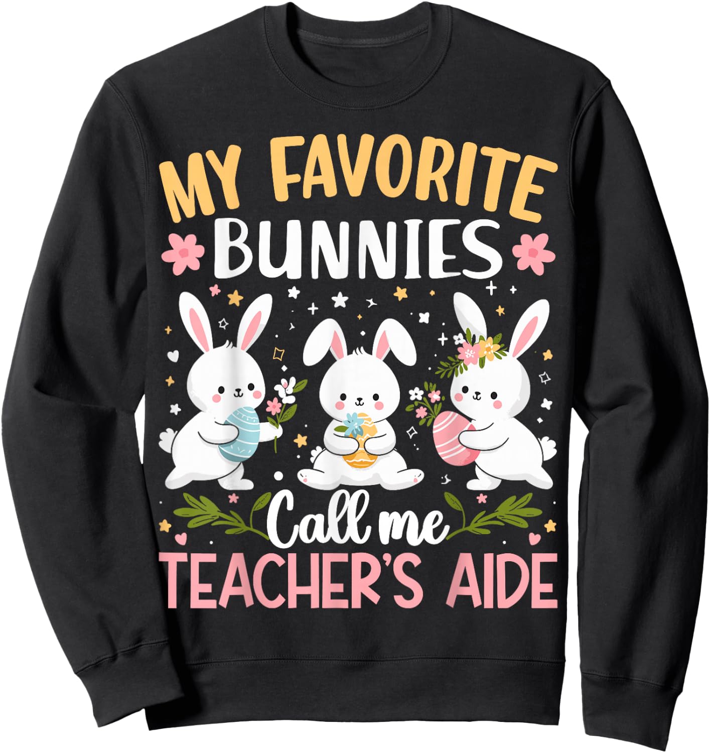 My Favorite Bunnies Call Me Teacher's Aide Cute Bunny Easter Sweatshirt - Sweatshirt | Black