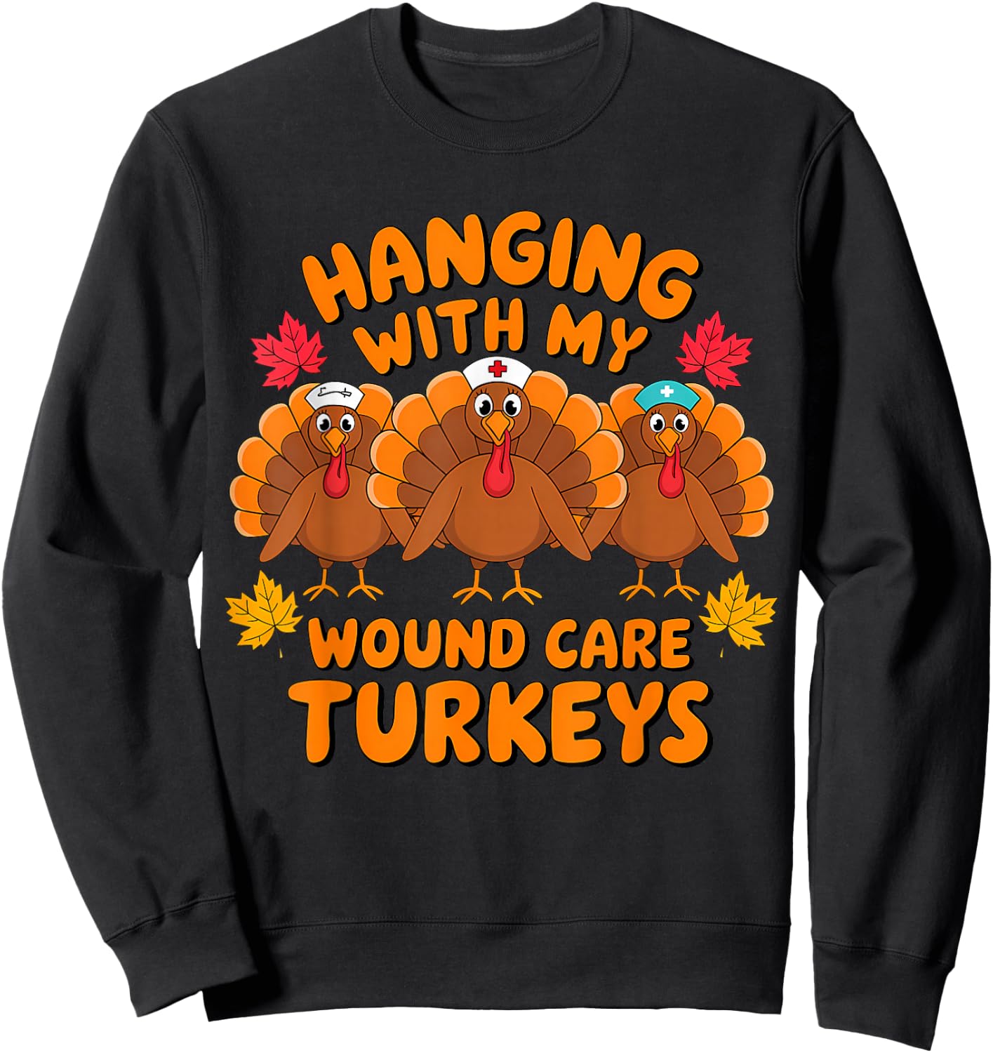 Hanging With My Wound Care Turkeys Funny Thanksgiving Nurse Sweatshirt - Sweatshirt | Black
