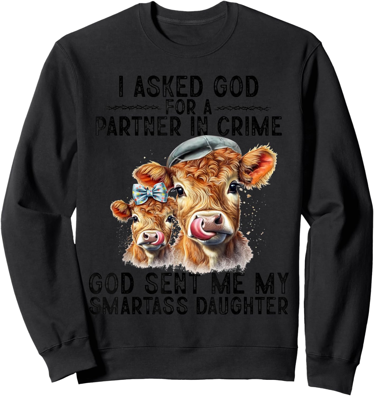 I Asked God Partner In Crime He Sent Me My Smartass Daughter Sweatshirt - Sweatshirt | Black