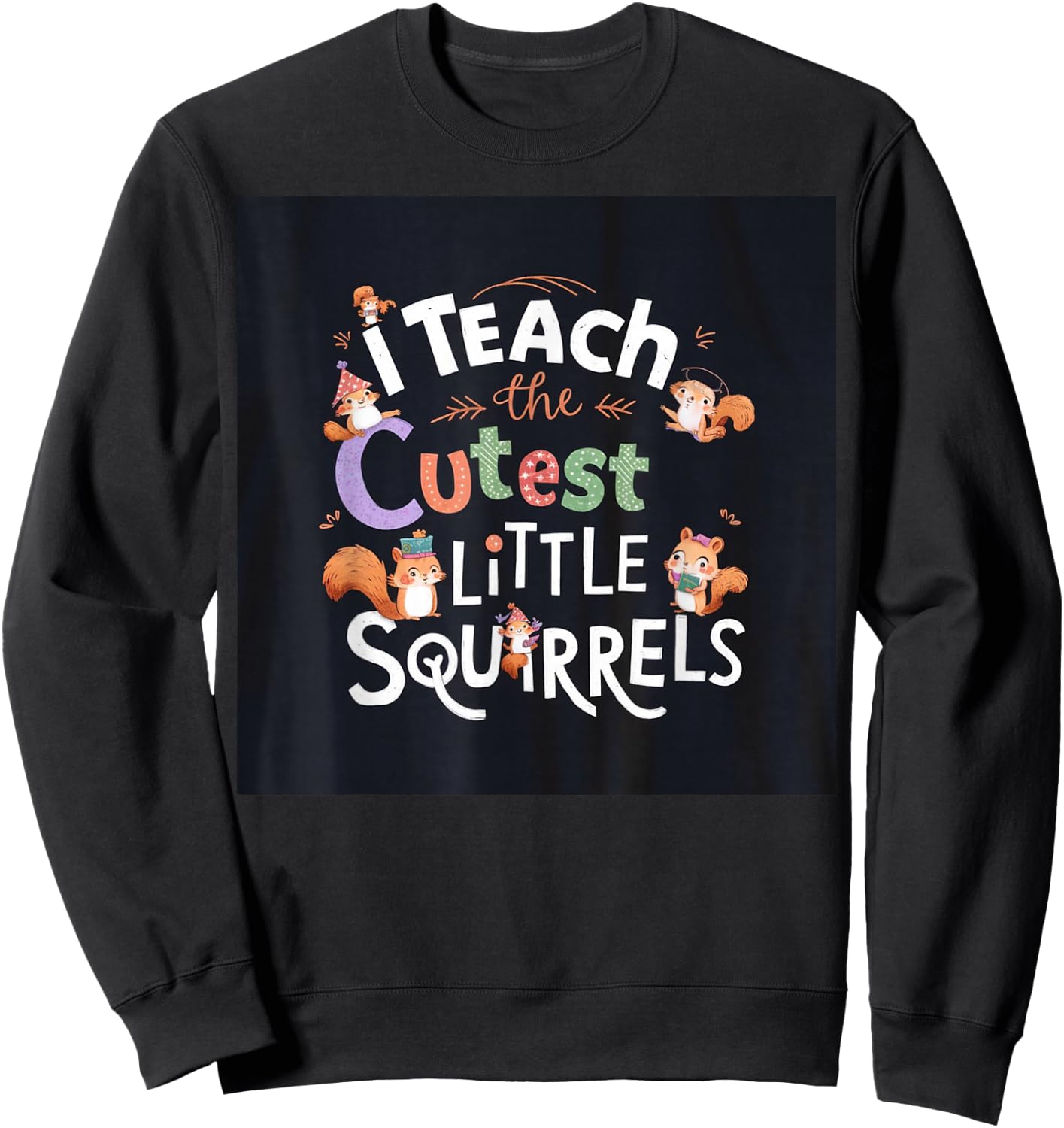 I Teach The Cutest Little Squirrels Cute Fun Teacher School Sweatshirt - Sweatshirt | Black