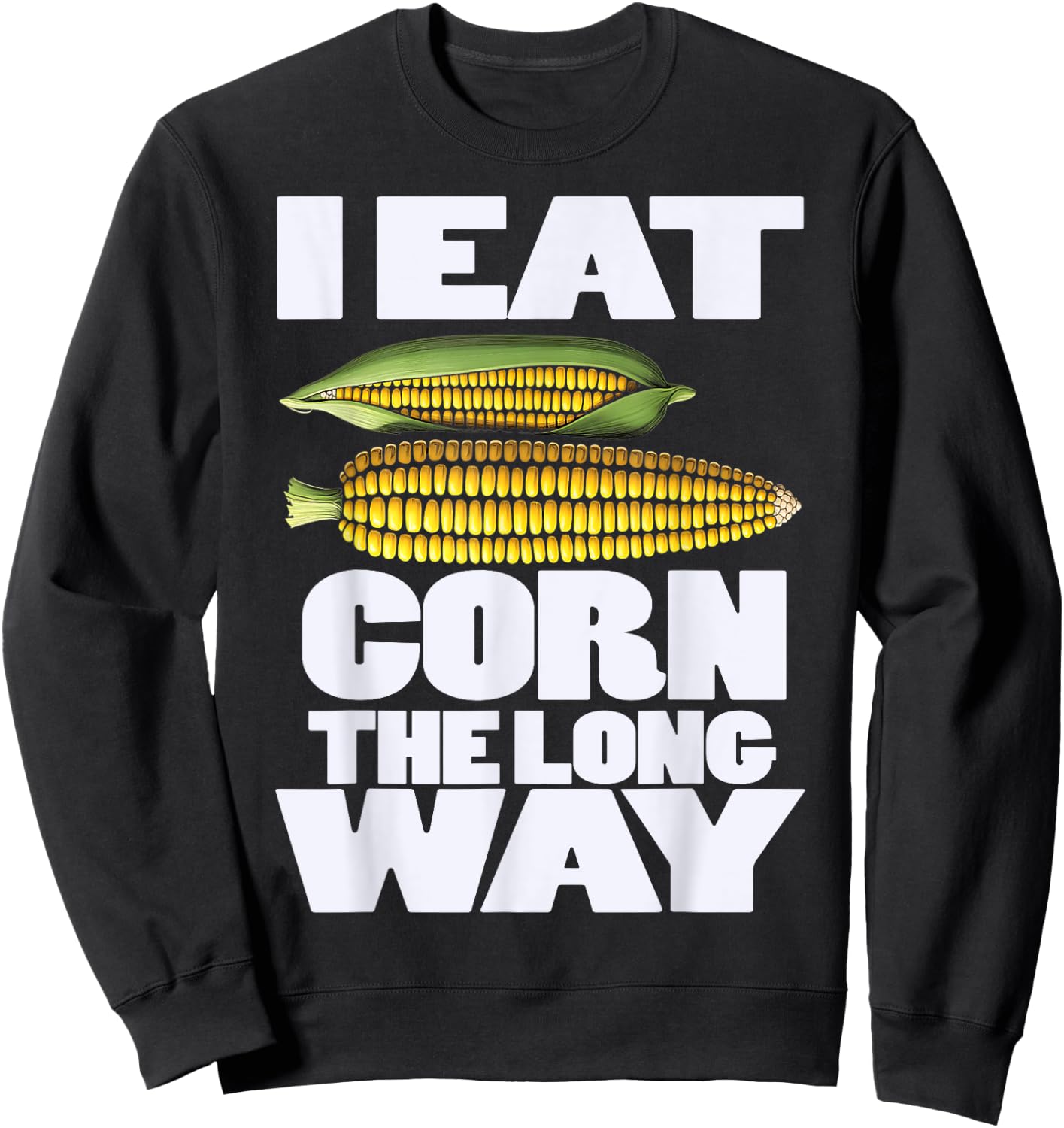 Cute I Eat Corn The Long Way Inappropriate Embarrassing Sweatshirt - Sweatshirt | Black