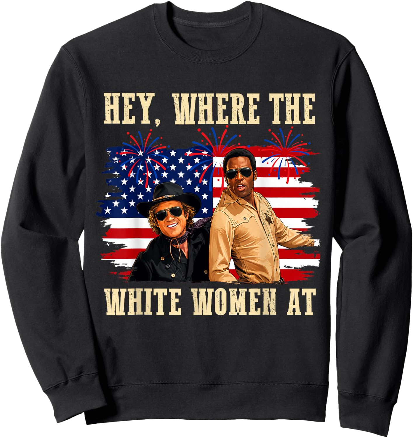 Hey Where The White Women AT Fourth July Humor Sweatshirt - Sweatshirt | Black