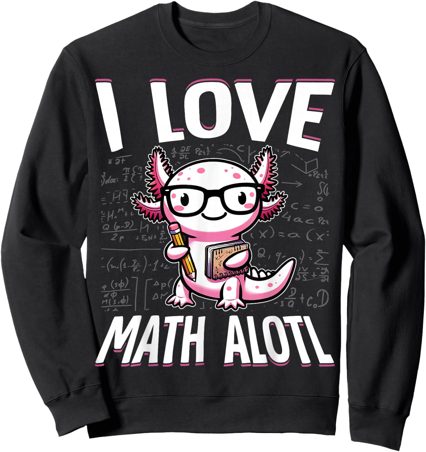 I Love Math Shirt Funny Math Pun Axolotle Theme Mathalotl Sweatshirt - Sweatshirt | Black
