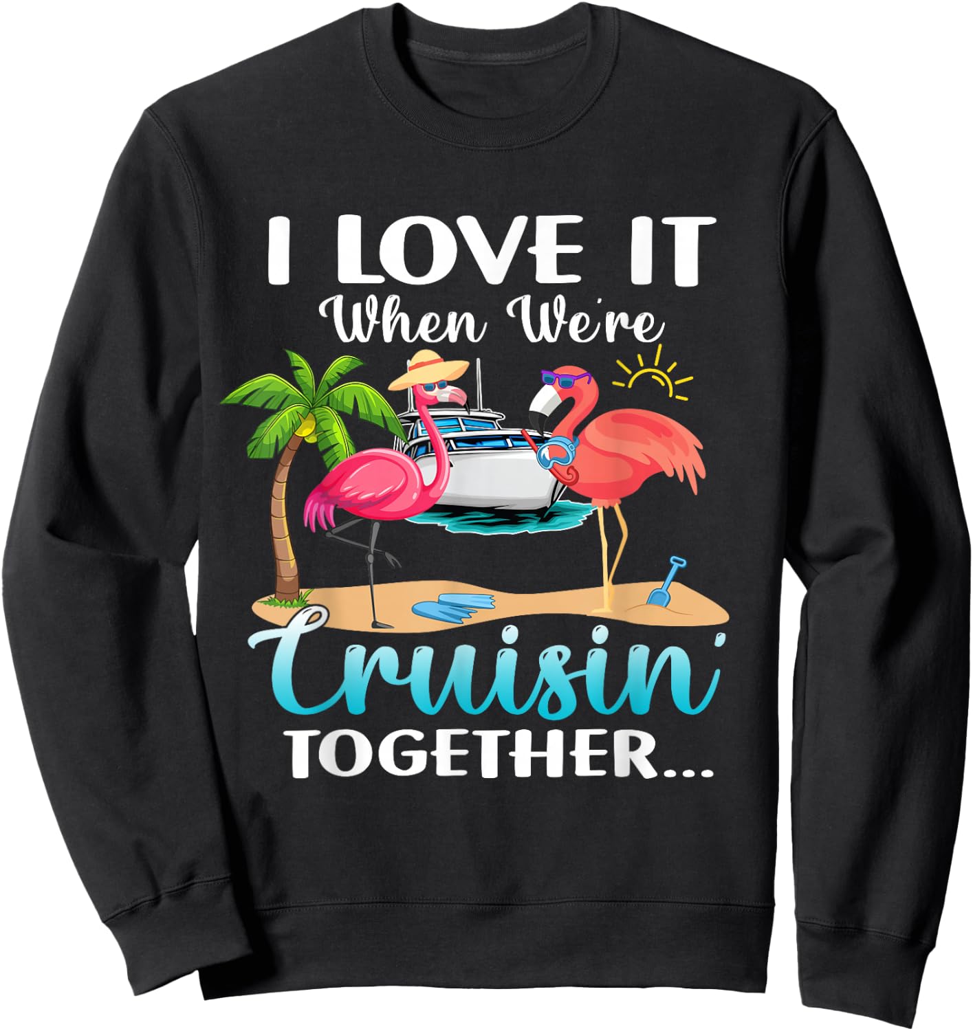 I Love it When We’re Cruisin’ Together 2026 Cruise Flamingo Sweatshirt - Sweatshirt | Black