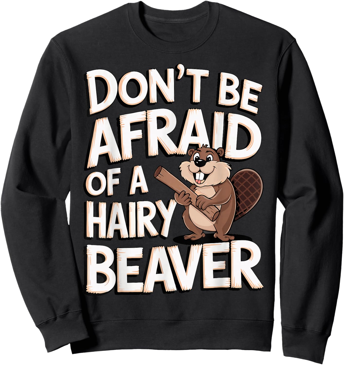 Don't Be Afraid Of A Hairy Beaver Sweatshirt - Sweatshirt | Black