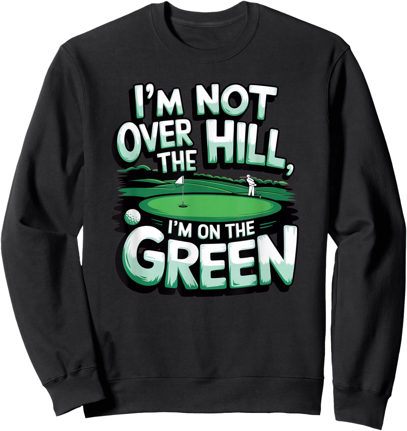 I'm Not Over The Hill, I'm On The Green Funny Golf Sweatshirt - Sweatshirt | Black