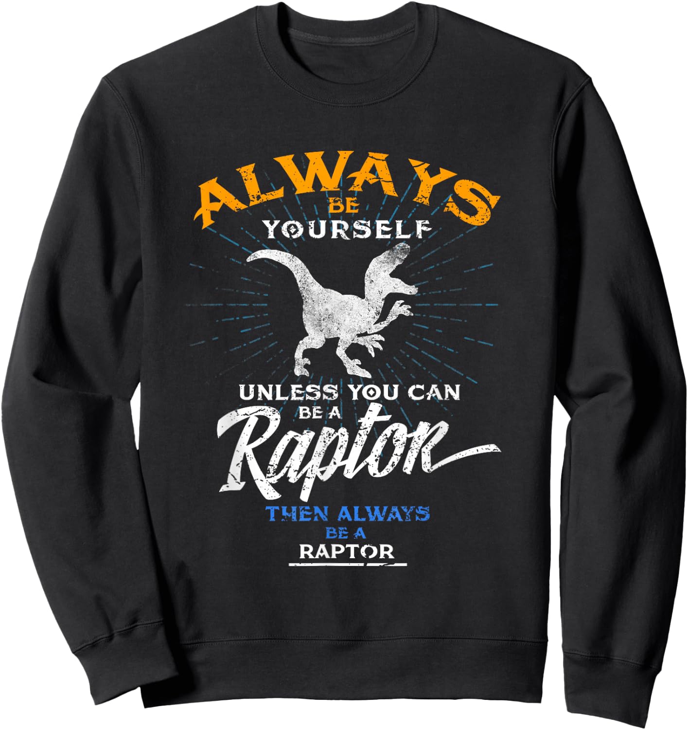 Always Be Yourself Be A Raptor Dinosaur Prehistory Sweatshirt - Sweatshirt | Black
