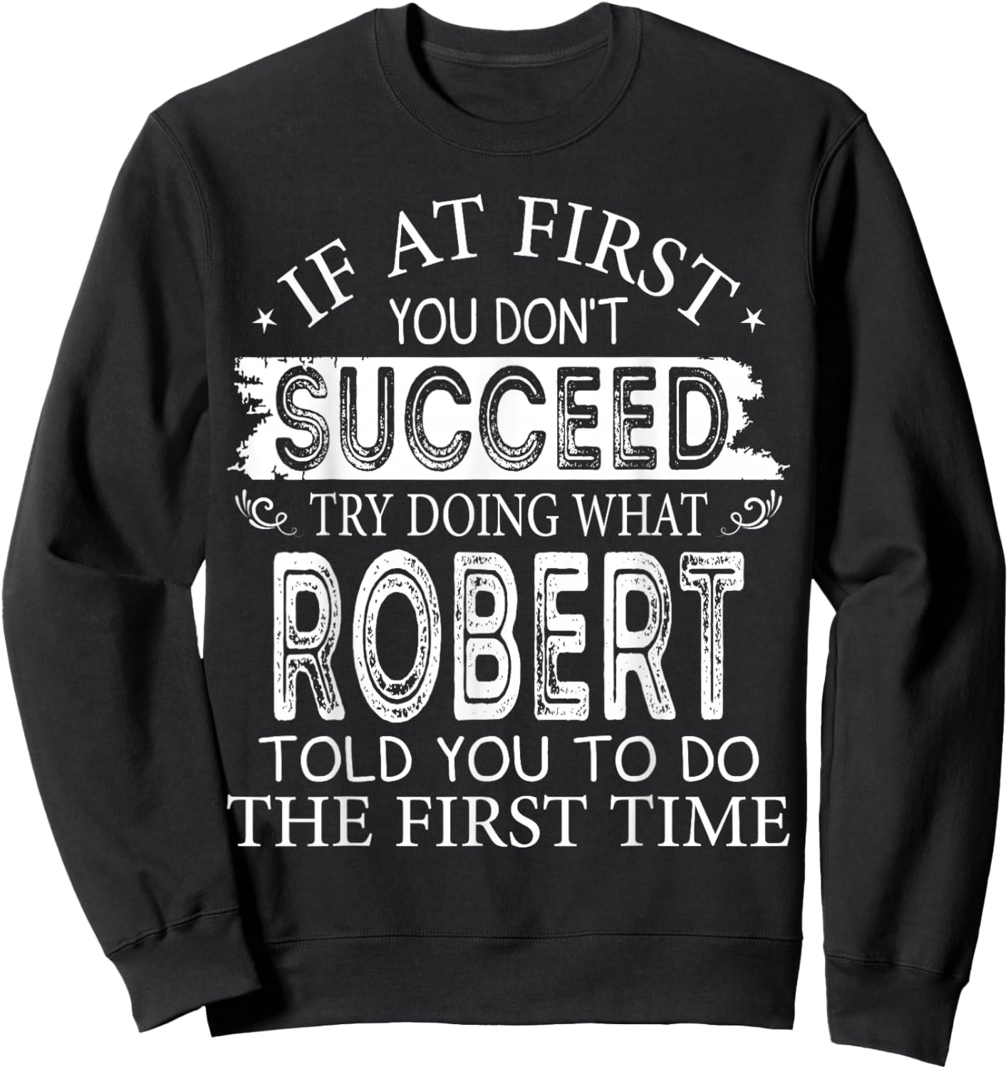 If At First You Don't Succeed Try Doing What Robert Told You Sweatshirt - Sweatshirt | Black