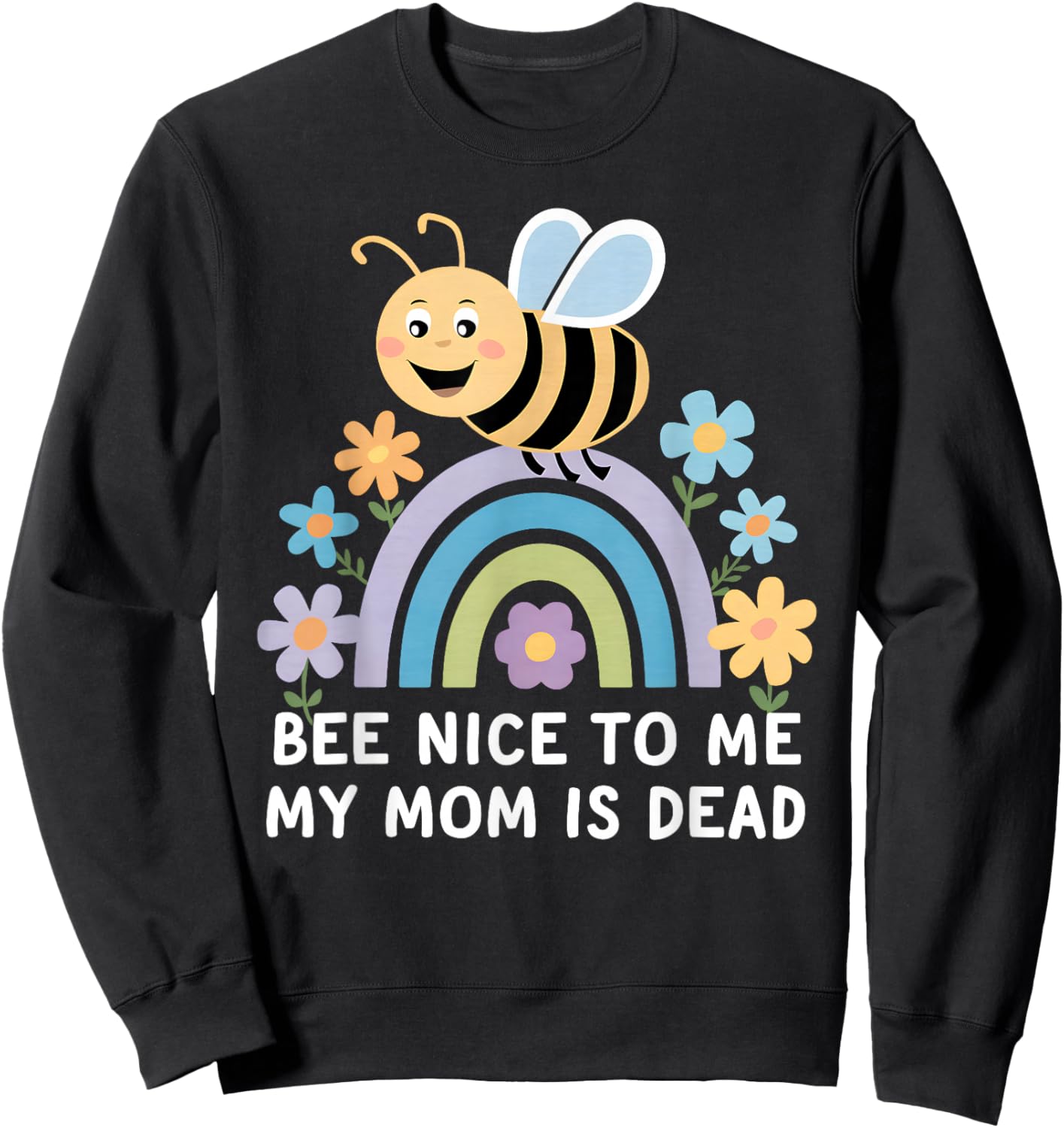Bee Nice To Me My Mom Is Dead Sweatshirt - Sweatshirt | Black