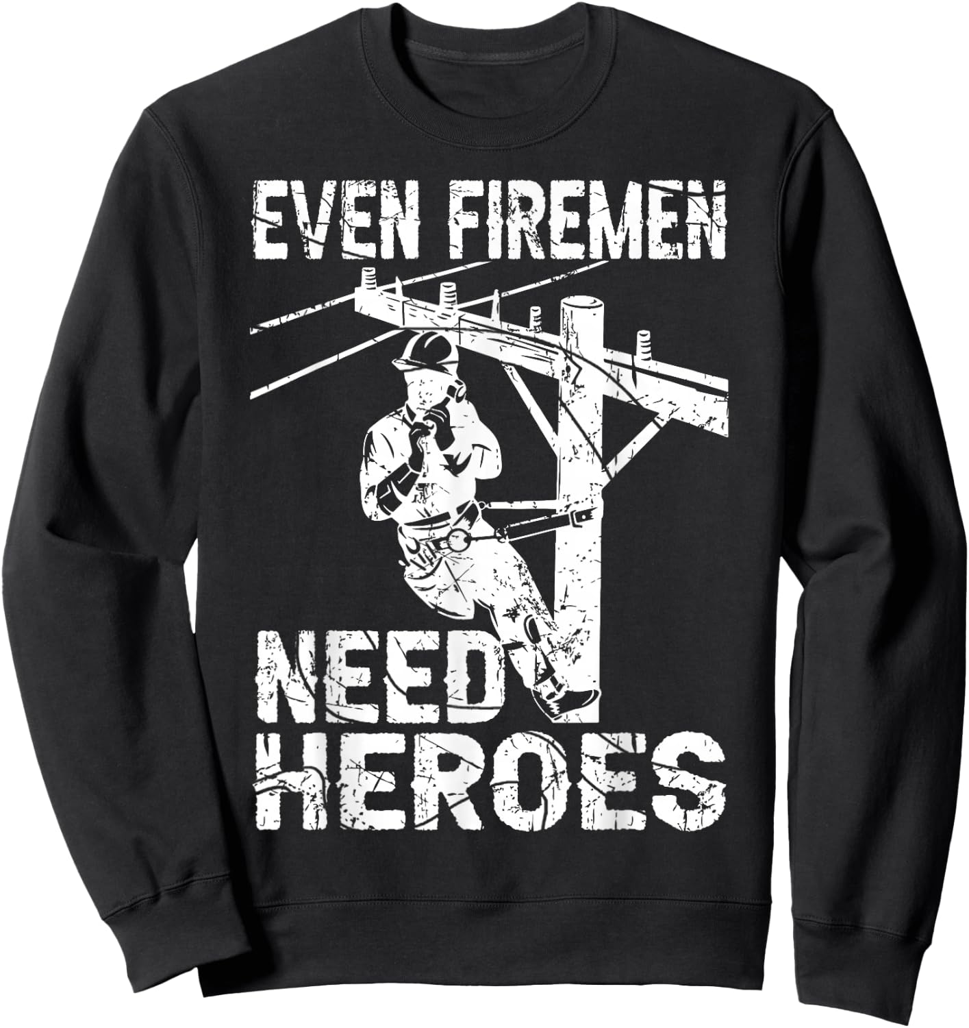 Even Firemen Need Heroes Lineworker Powerline Technician Sweatshirt - Sweatshirt | Black
