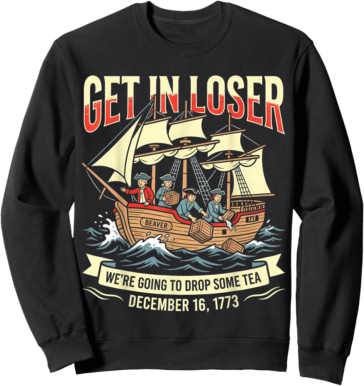 Get in Loser We're Going to Drop Some Boston Tea 4th of July Sweatshirt - Sweatshirt | Black