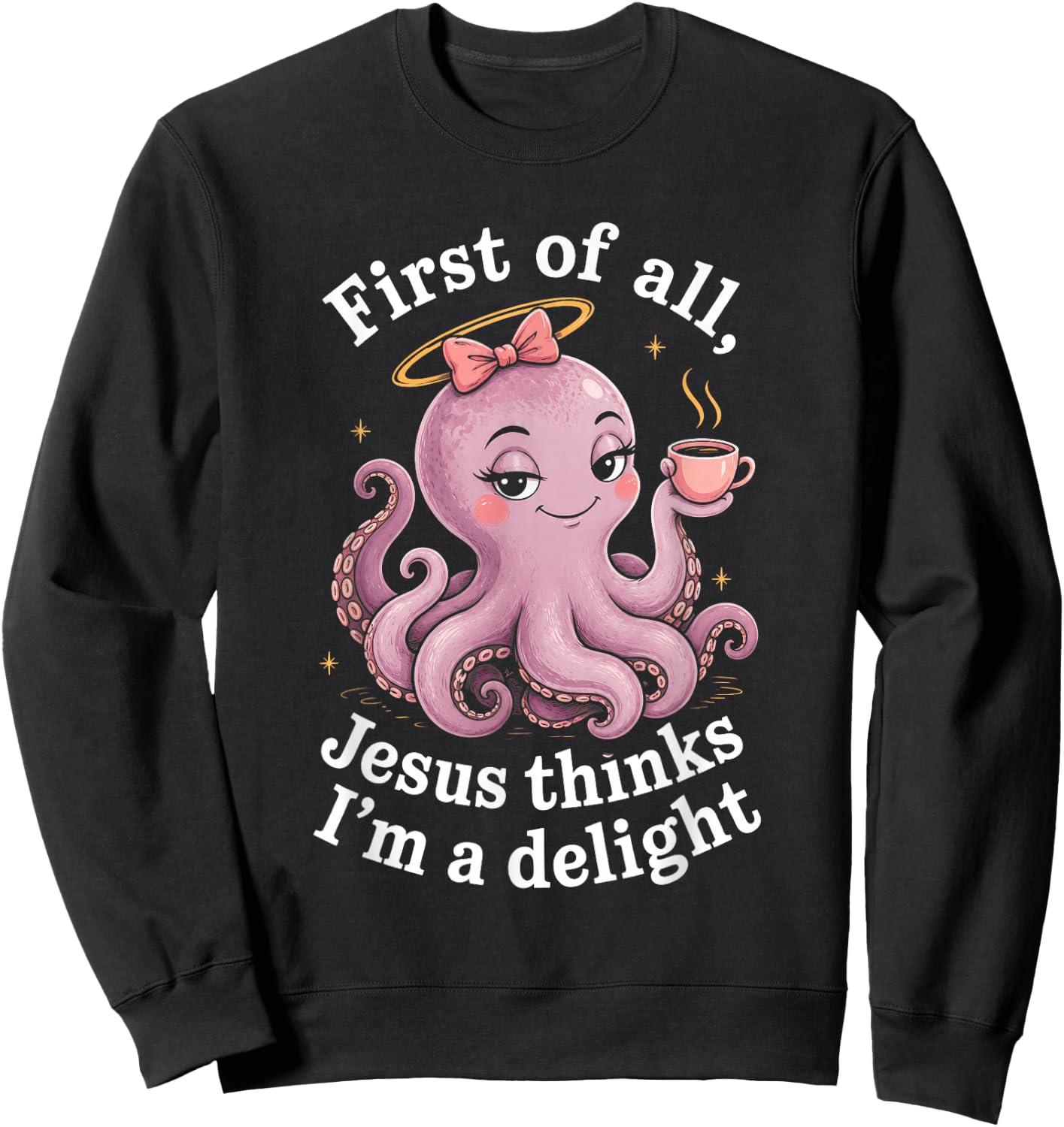 First of All Jesus Thinks I'm A Delight Funny Faith Octopus Sweatshirt - Sweatshirt | Black