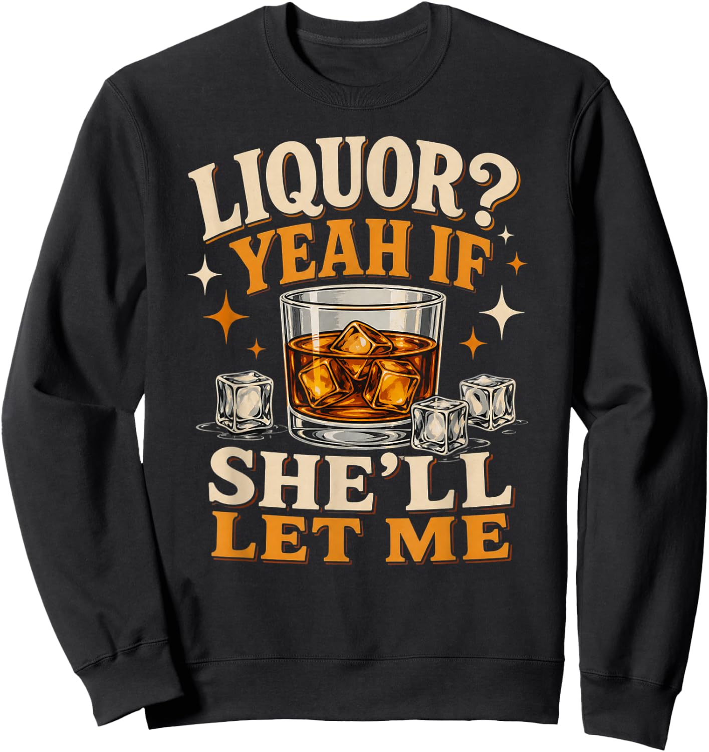 Liquor Yeah If She'll Let Me Funny Unhinged Adult Humor Meme Sweatshirt - Sweatshirt | Black