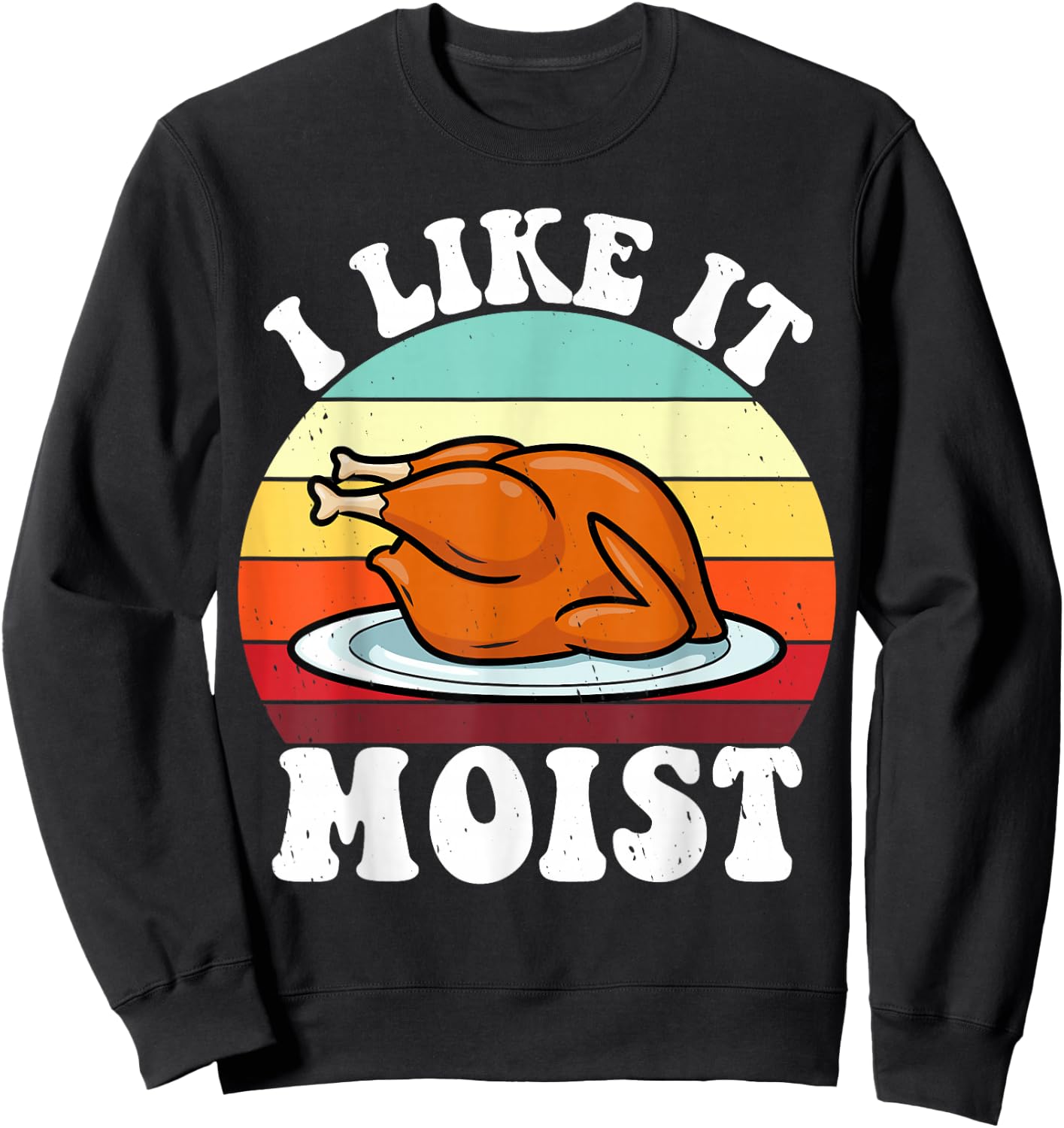 I Like It Moist Thanksgiving Turkey Vintage Thanksgiving Sweatshirt - Sweatshirt | Black