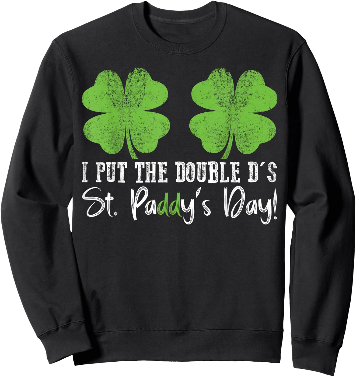 I Put The Double D's In St. Paddy's Day St Patrick's Day Sweatshirt - Sweatshirt | Black