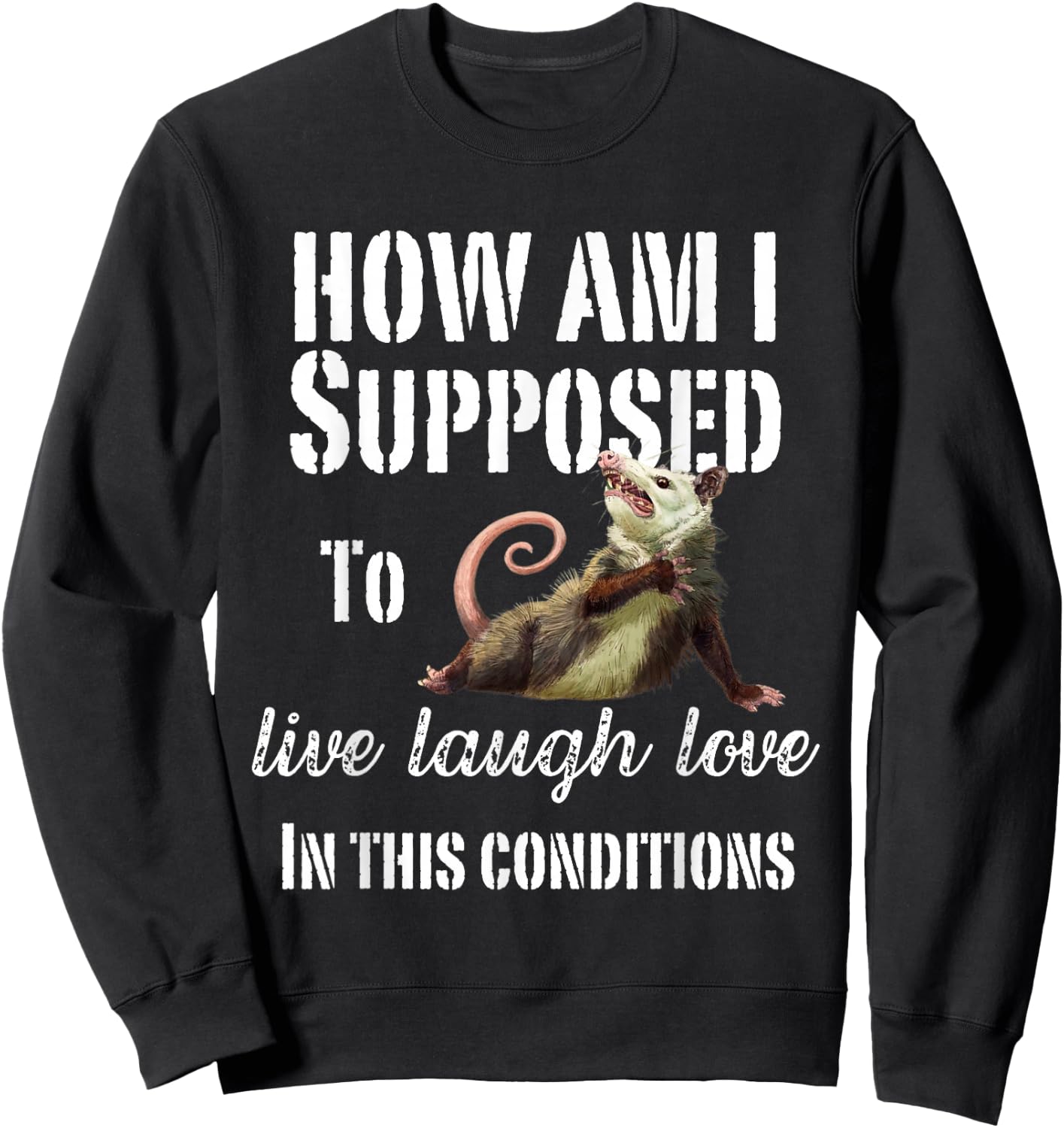 How Am I Supposed To Live Laugh Love In These Conditions Sweatshirt - Sweatshirt | Black
