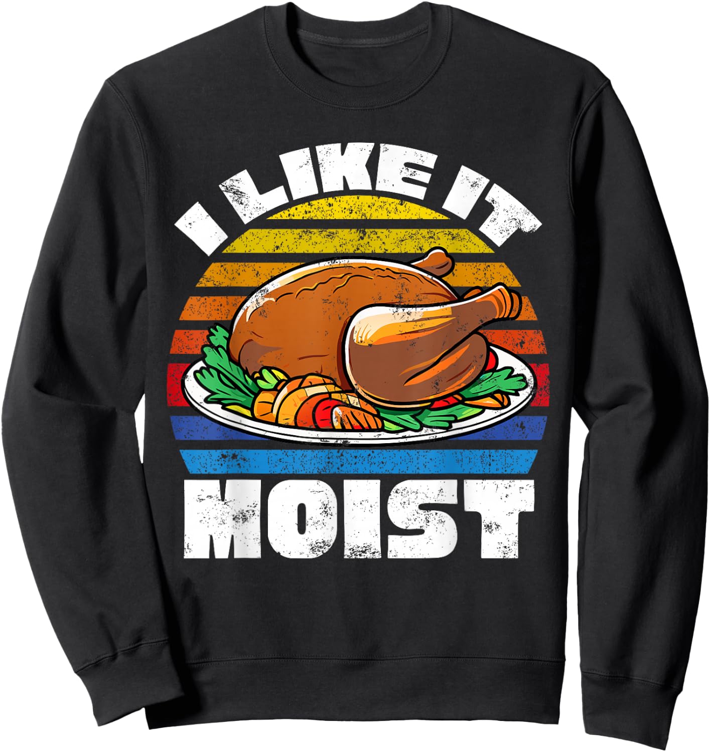 Funny Thanksgiving Costume Turkey Day Gifts Like It Moist Sweatshirt - Sweatshirt | Black