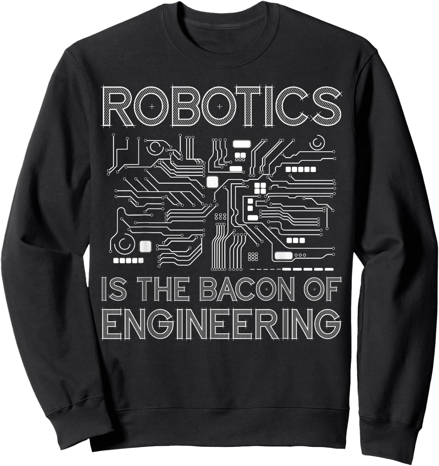 Robot Robotics Engineer Bacon Robotics Is The Bacon Of Sweatshirt - Sweatshirt | Black