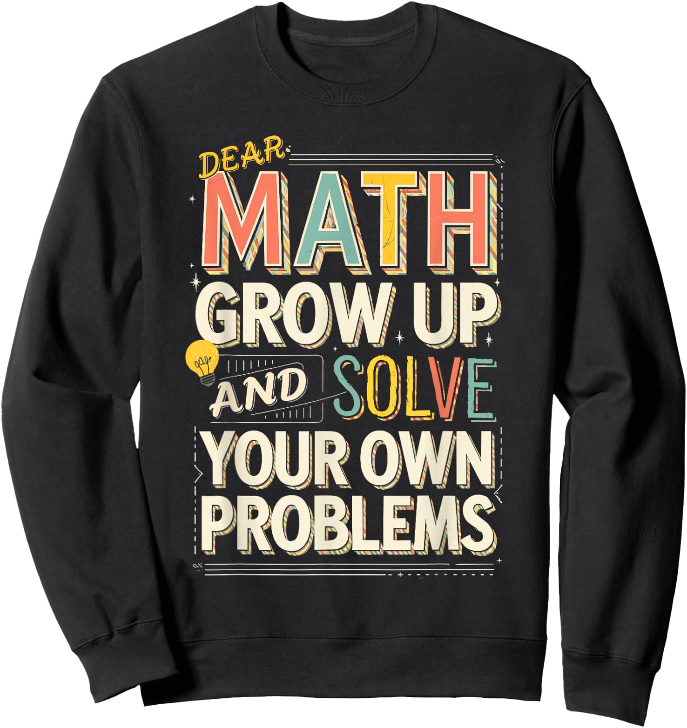 Dear Math Grow Up Solve Your Own Problems Quote Sweatshirt - Sweatshirt | Black