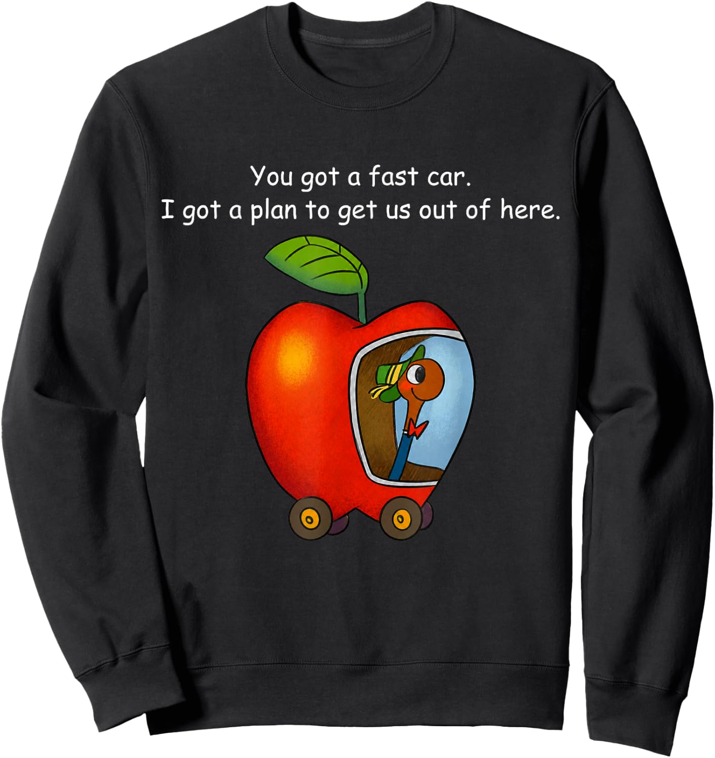 You Got A Fast Car I Got A Plan to Get Out of Here Funny Sweatshirt - Sweatshirt | Black