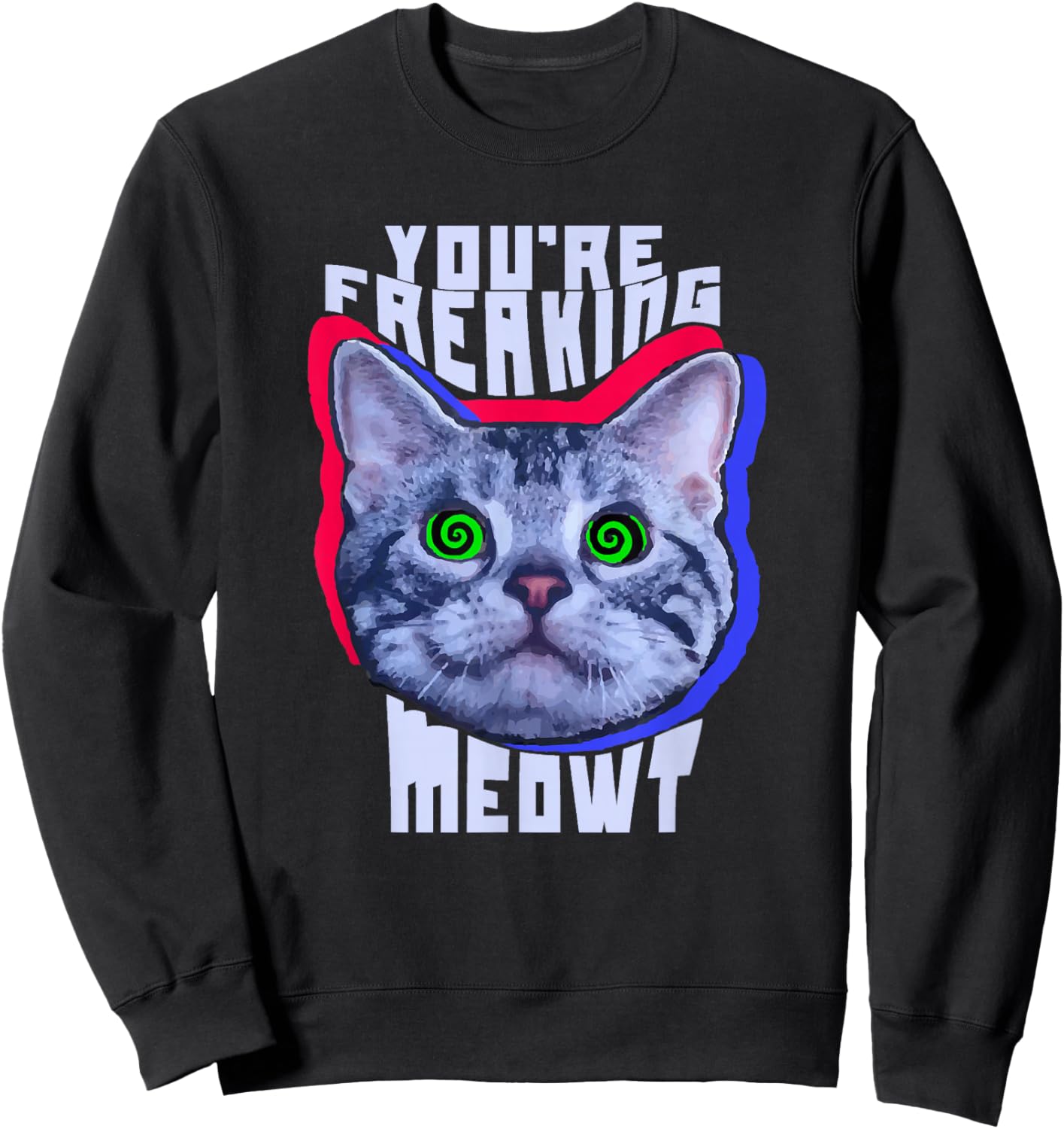 You're Freaking Meowt Kitty Cat Meow Animal Pun Gift Sweatshirt - Sweatshirt | Black