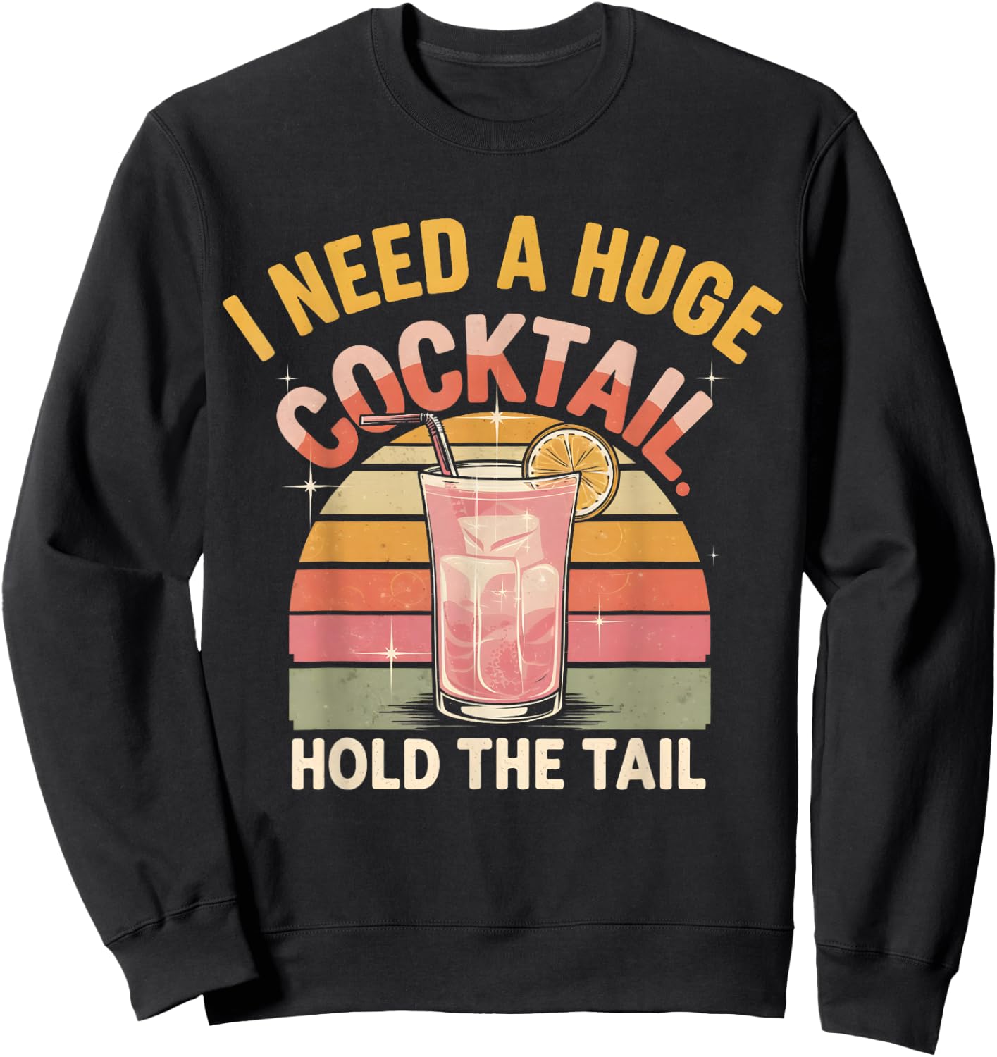 I Need a Huge Cocktail Hold The Tail Funny Adult Humor Retro Sweatshirt - Sweatshirt | Black