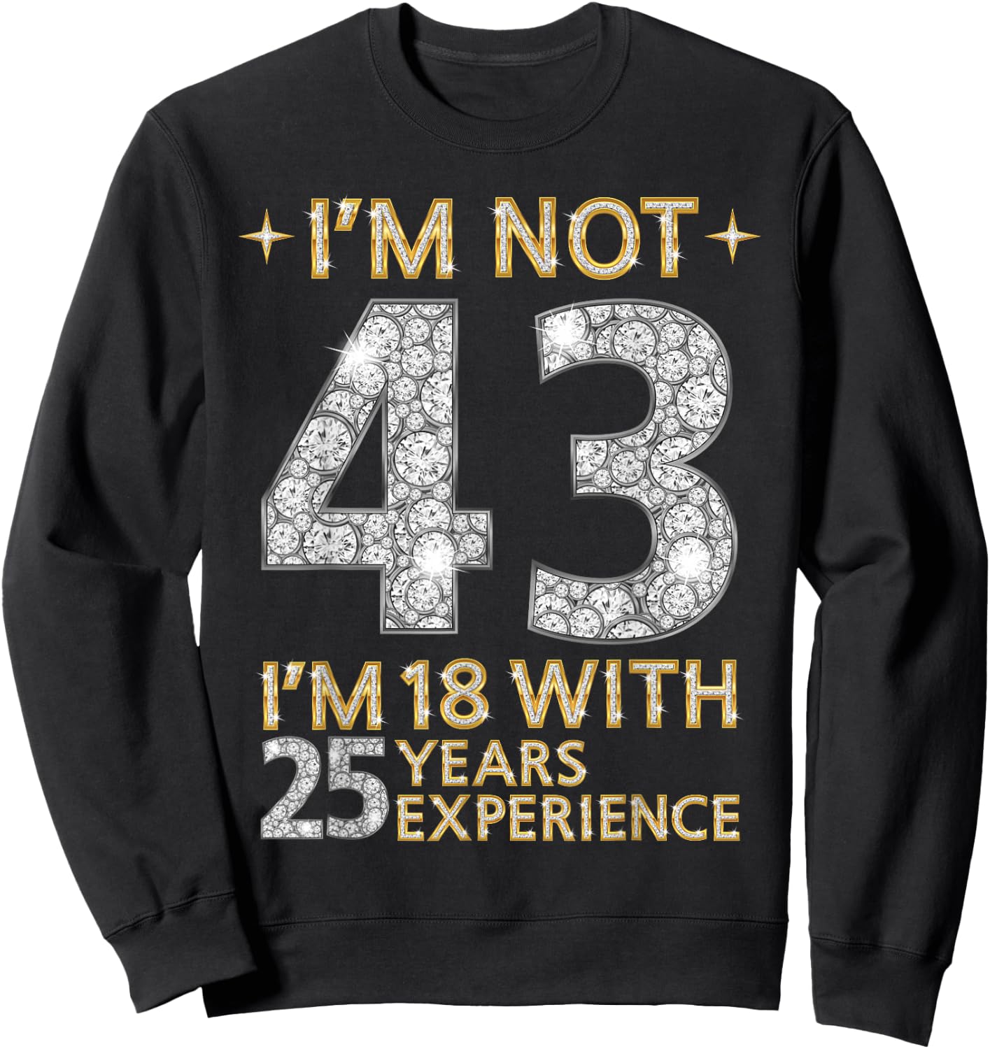 I'm Not 43 I'm 18 with 25 Years Experience Funny 43rd b-day Sweatshirt - Sweatshirt | Black