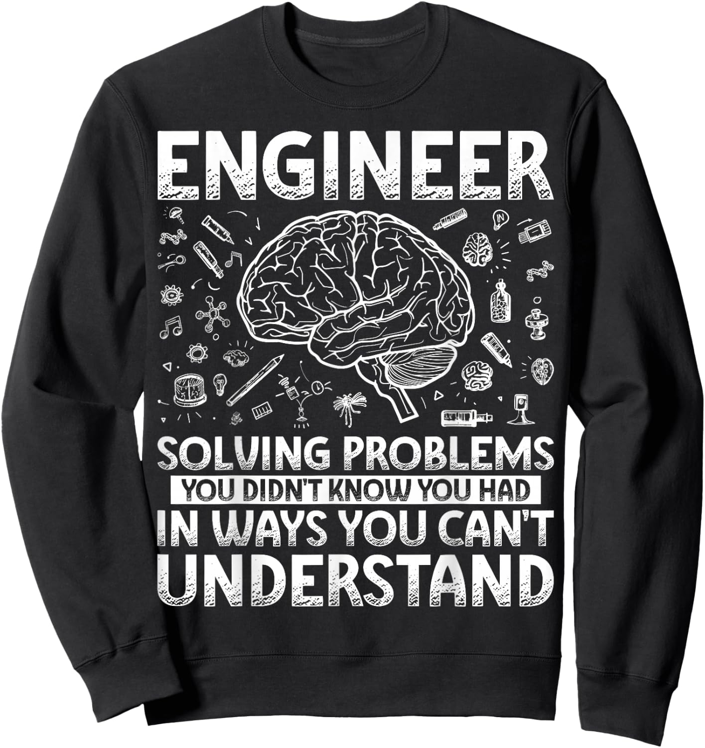 Engineering Gifts Apparel Women Kids. Funny Engineer Solving Problems You Didn't Know You Had In Ways You Can't Understand Sweatshirt - Sweatshirt | Black