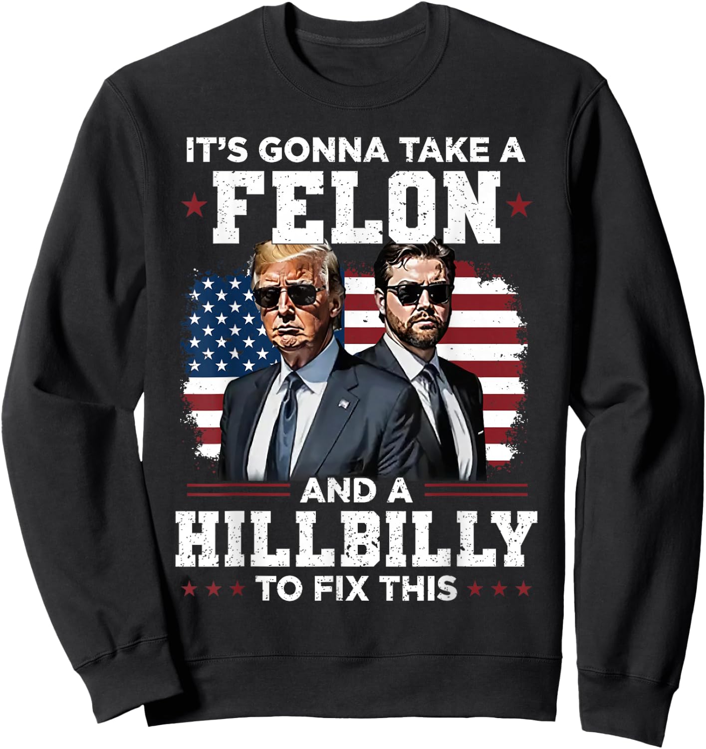 Trump Vance It's Gonna Take A Felon And A Hillbilly To Fix Sweatshirt - Sweatshirt | Black