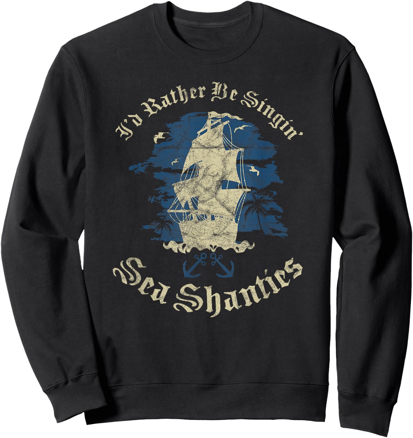 I'd Rather Be Singin Sea Shanties Funny Shanty Sailors Sweatshirt - Sweatshirt | Black