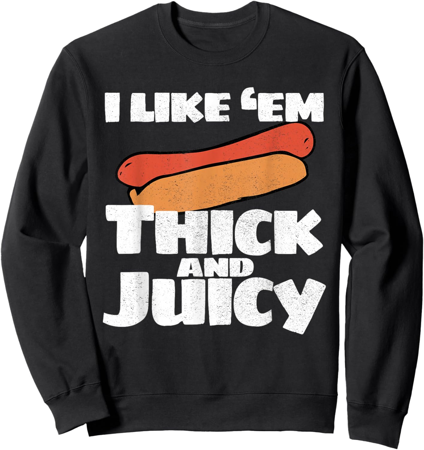 I Like Em Thick And Juicy Funny T Shirt Sweatshirt - Sweatshirt | Black